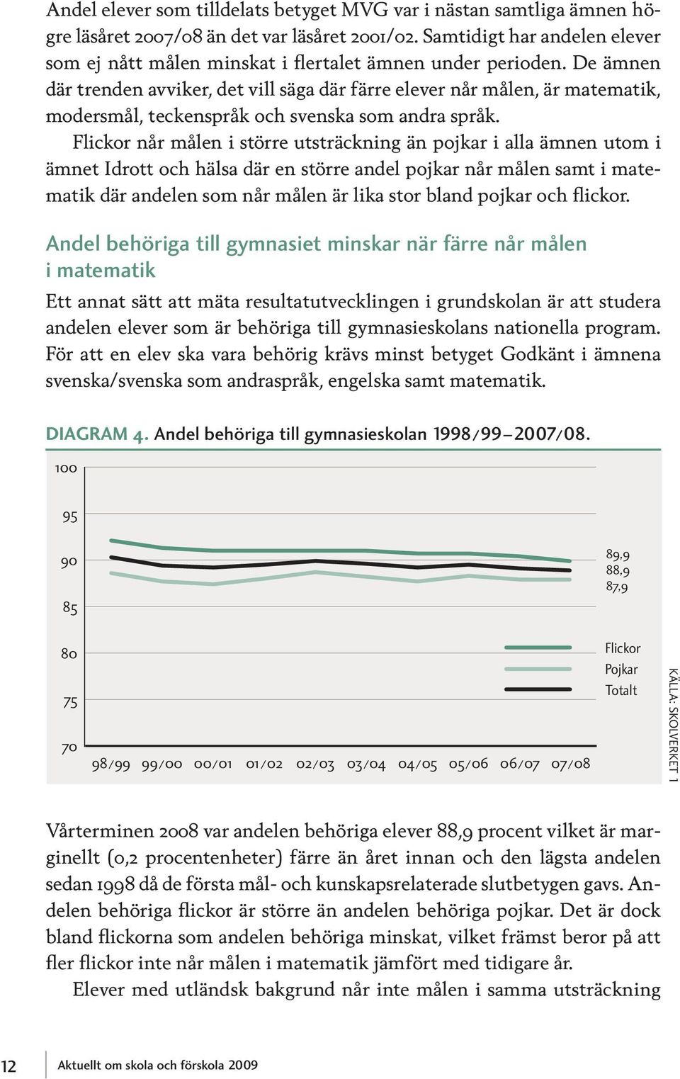 De ämnen där trenden avviker, det vill säga där färre elever når målen, är matematik, modersmål, teckenspråk och svenska som andra språk.