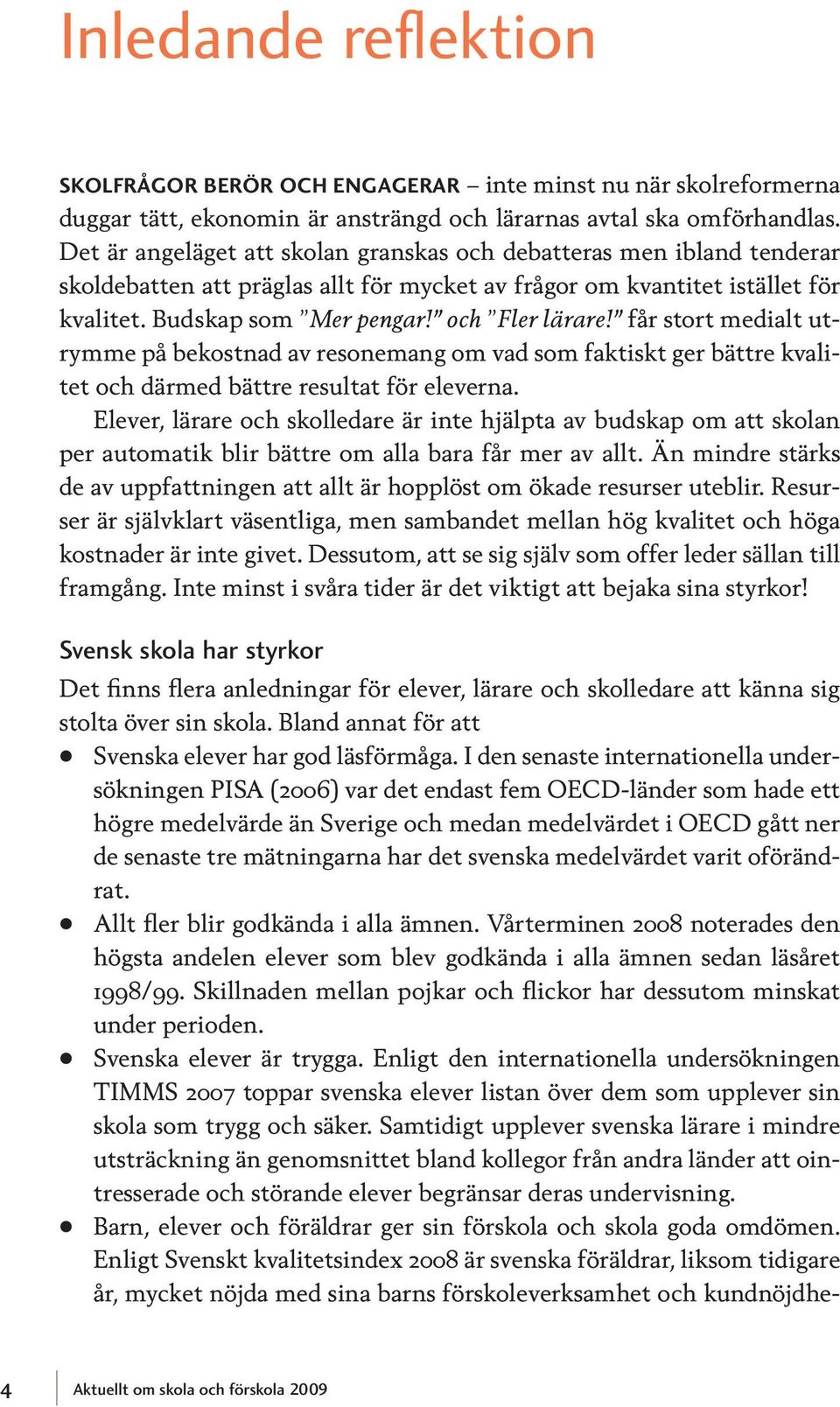 får stort medialt utrymme på bekostnad av resonemang om vad som faktiskt ger bättre kvalitet och därmed bättre resultat för eleverna.