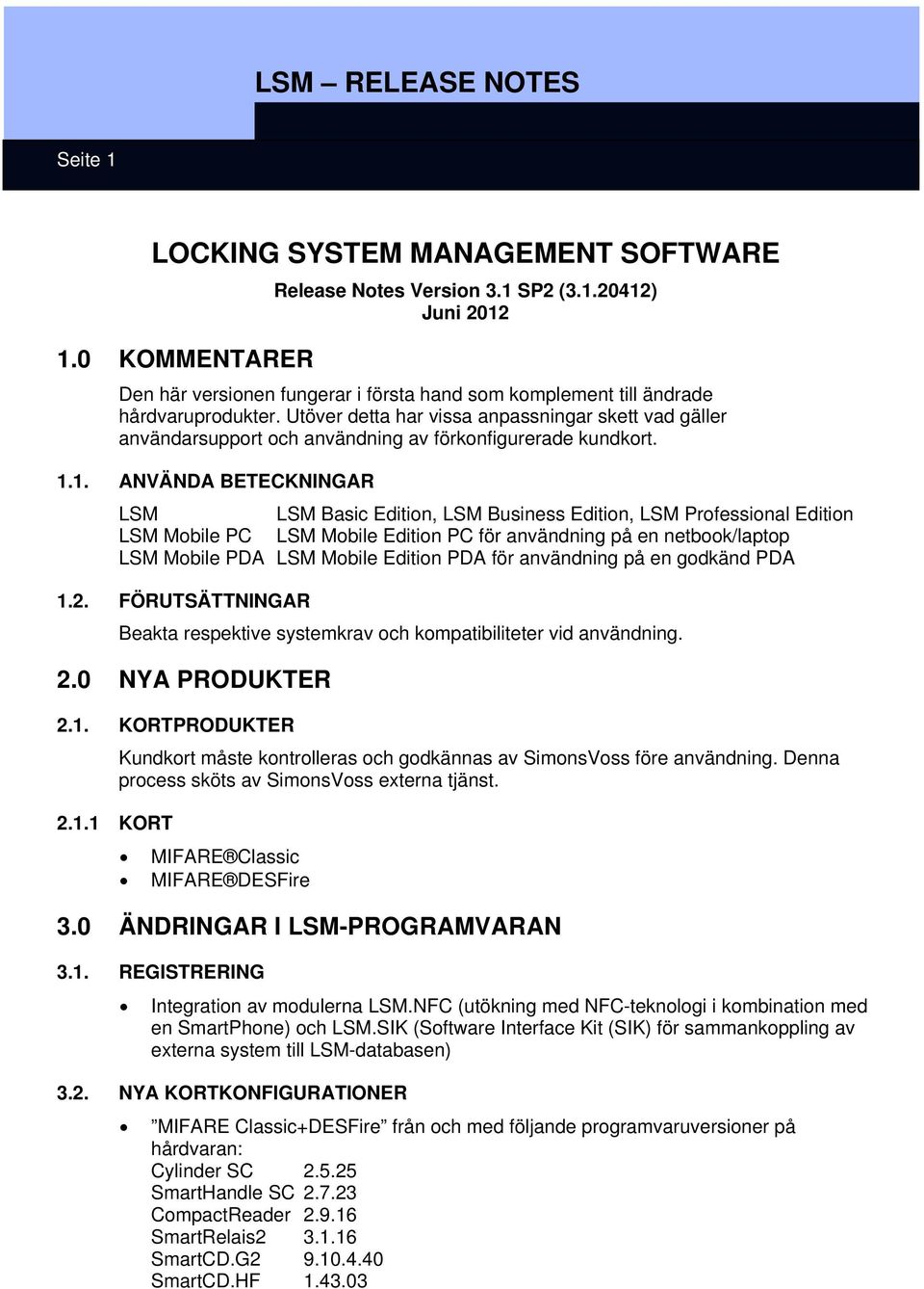 1. ANVÄNDA BETECKNINGAR LSM LSM Basic Edition, LSM Business Edition, LSM Professional Edition LSM Mobile PC LSM Mobile Edition PC för användning på en netbook/laptop LSM Mobile PDA LSM Mobile Edition