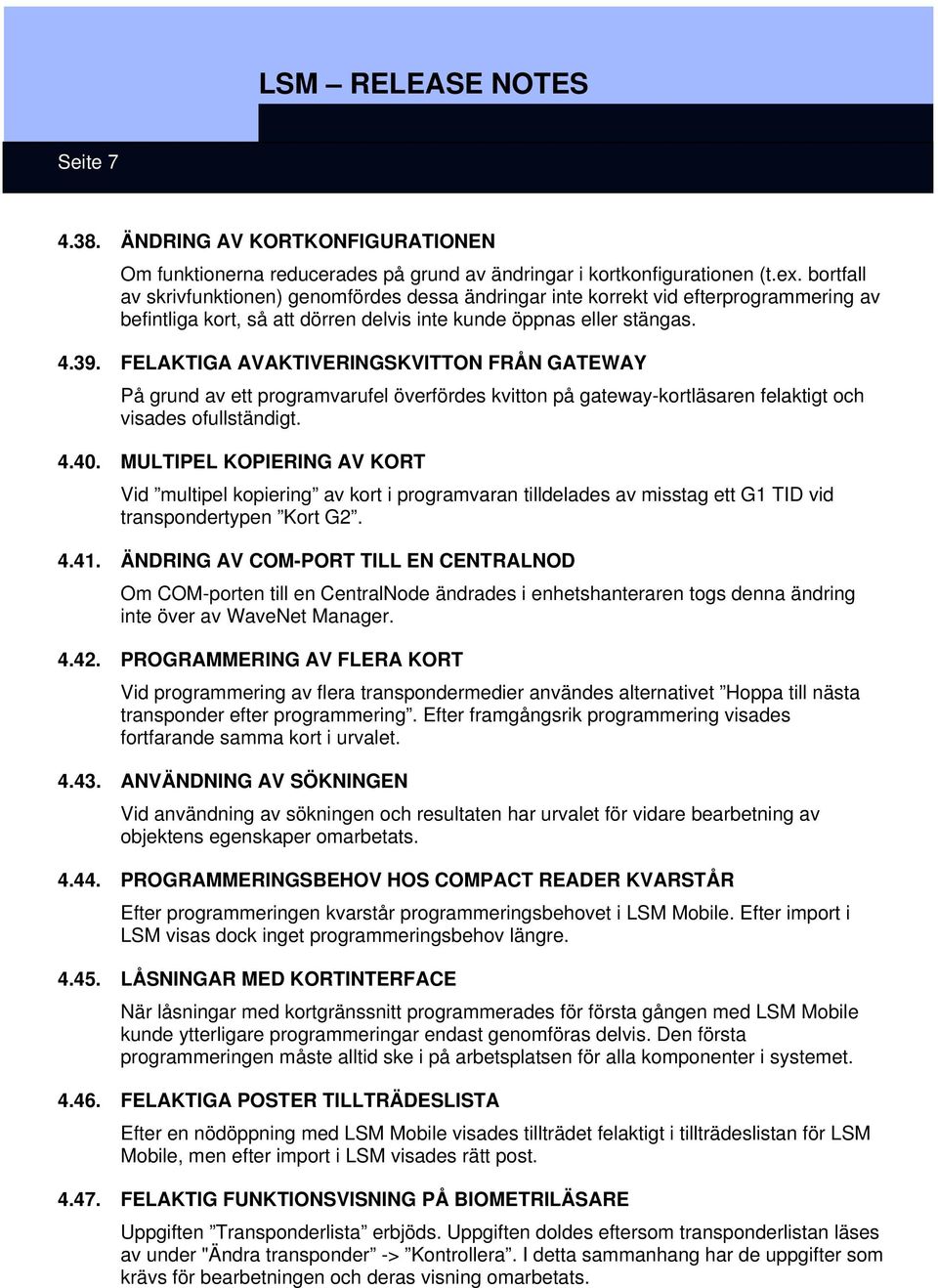 FELAKTIGA AVAKTIVERINGSKVITTON FRÅN GATEWAY På grund av ett programvarufel överfördes kvitton på gateway-kortläsaren felaktigt och visades ofullständigt. 4.40.