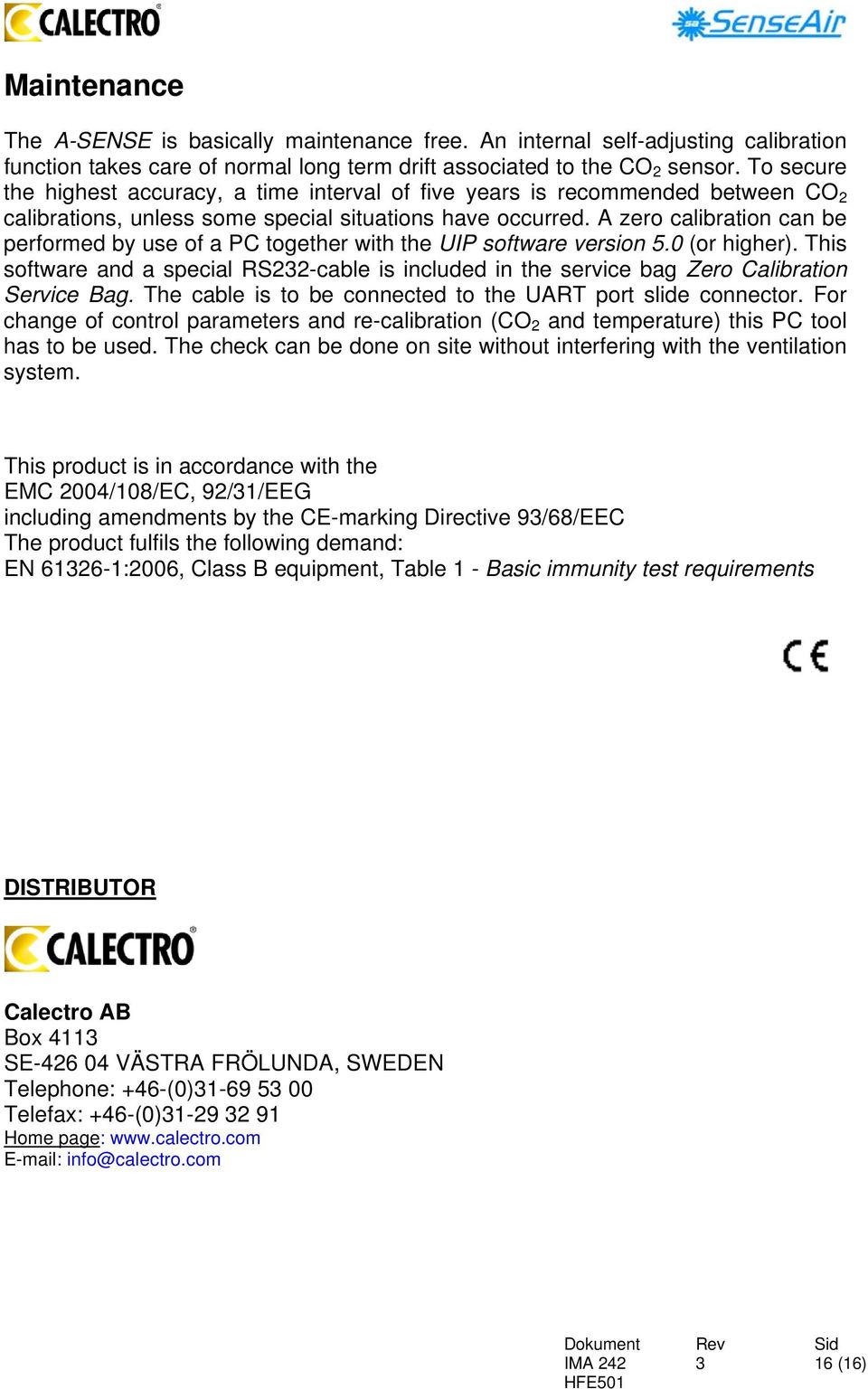 A zero calibration can be performed by use of a PC together with the UIP software version 5.0 (or higher).