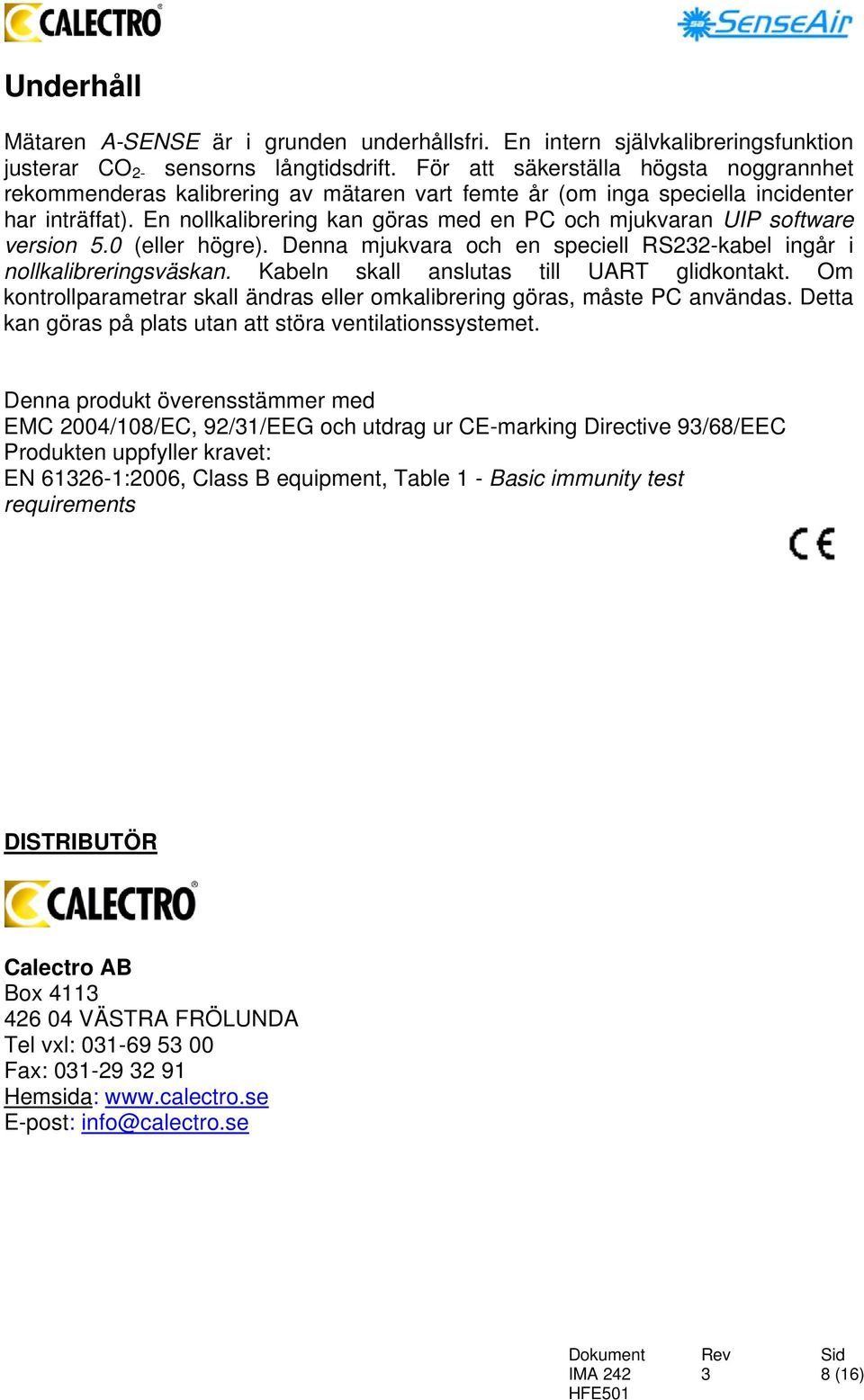 En nollkalibrering kan göras med en PC och mjukvaran UIP software version 5.0 (eller högre). Denna mjukvara och en speciell RS22-kabel ingår i nollkalibreringsväskan.