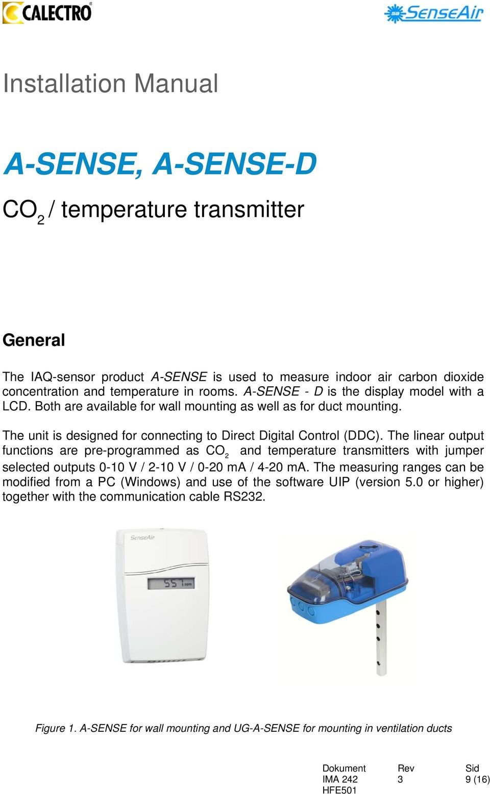 The linear output functions are pre-programmed as CO 2 and temperature transmitters with jumper selected outputs 0-10 V / 2-10 V / 0-20 ma / 4-20 ma.