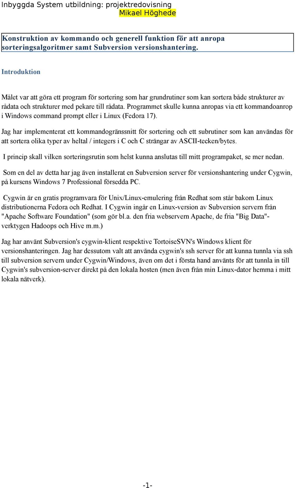 Programmet skulle kunna anropas via ett kommandoanrop i Windows command prompt eller i Linux (Fedora 17).