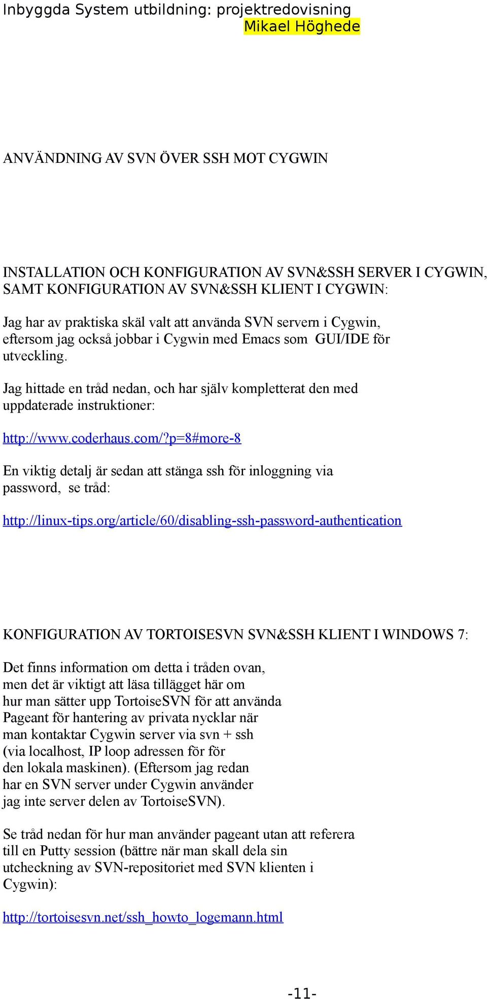 p=8#more-8 En viktig detalj är sedan att stänga ssh för inloggning via password, se tråd: http://linux-tips.