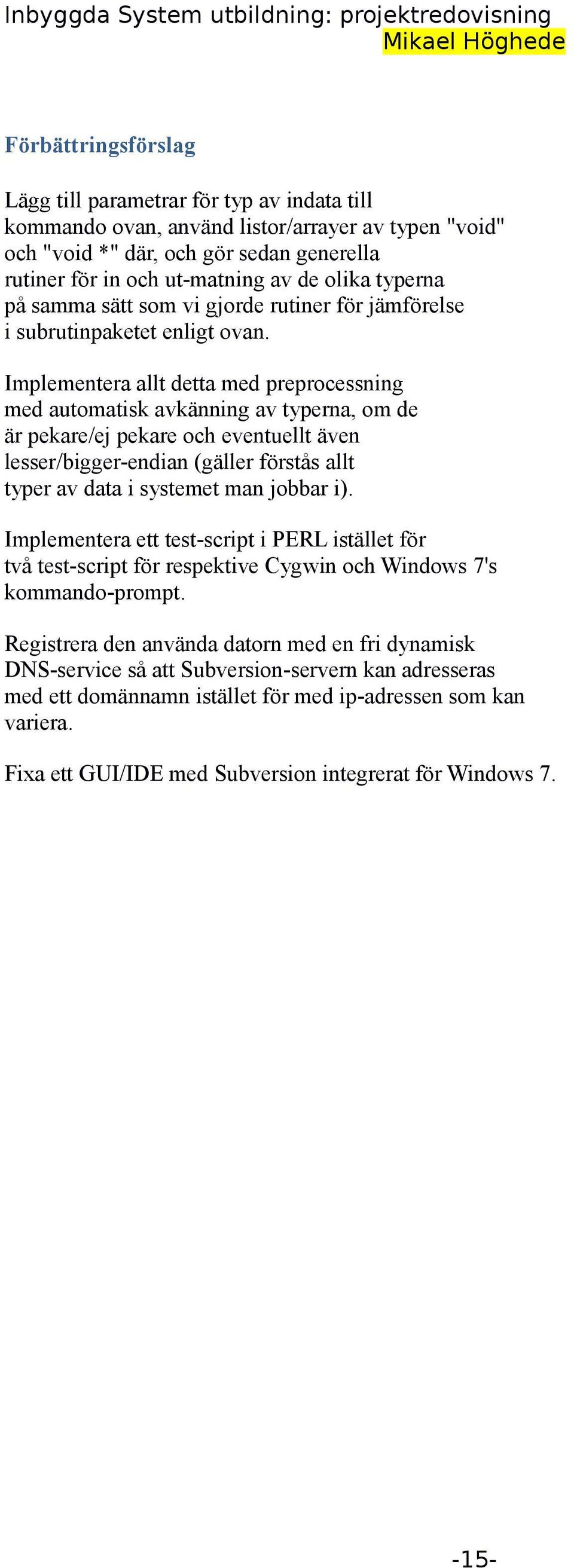 Implementera allt detta med preprocessning med automatisk avkänning av typerna, om de är pekare/ej pekare och eventuellt även lesser/bigger-endian (gäller förstås allt typer av data i systemet man