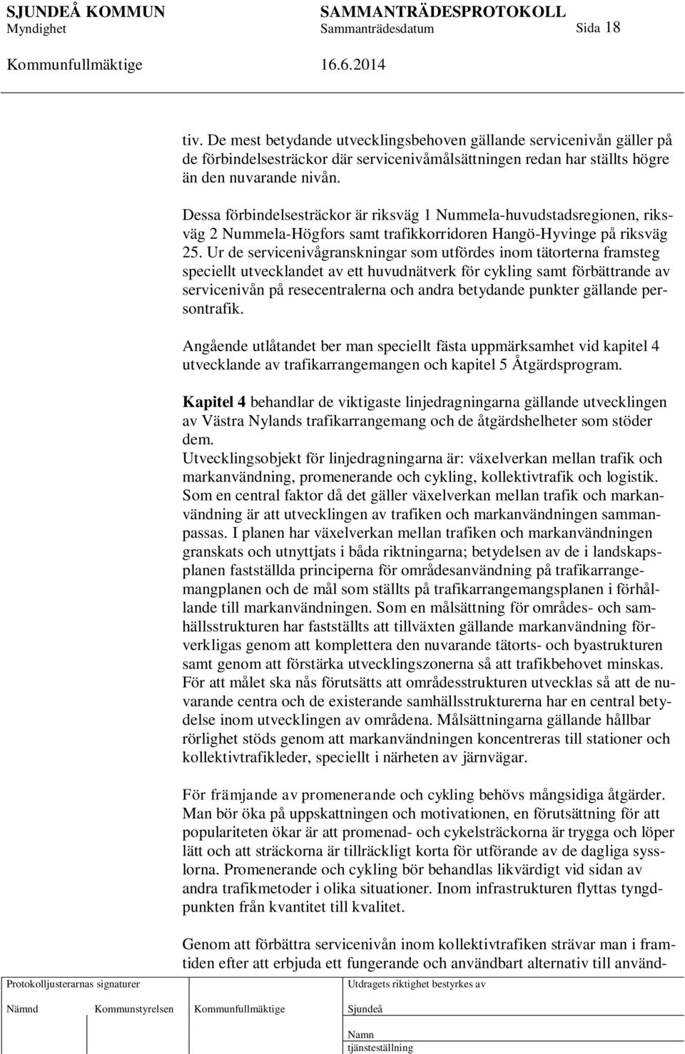 Ur de servicenivågranskningar som utfördes inom tätorterna framsteg speciellt utvecklandet av ett huvudnätverk för cykling samt förbättrande av servicenivån på resecentralerna och andra betydande