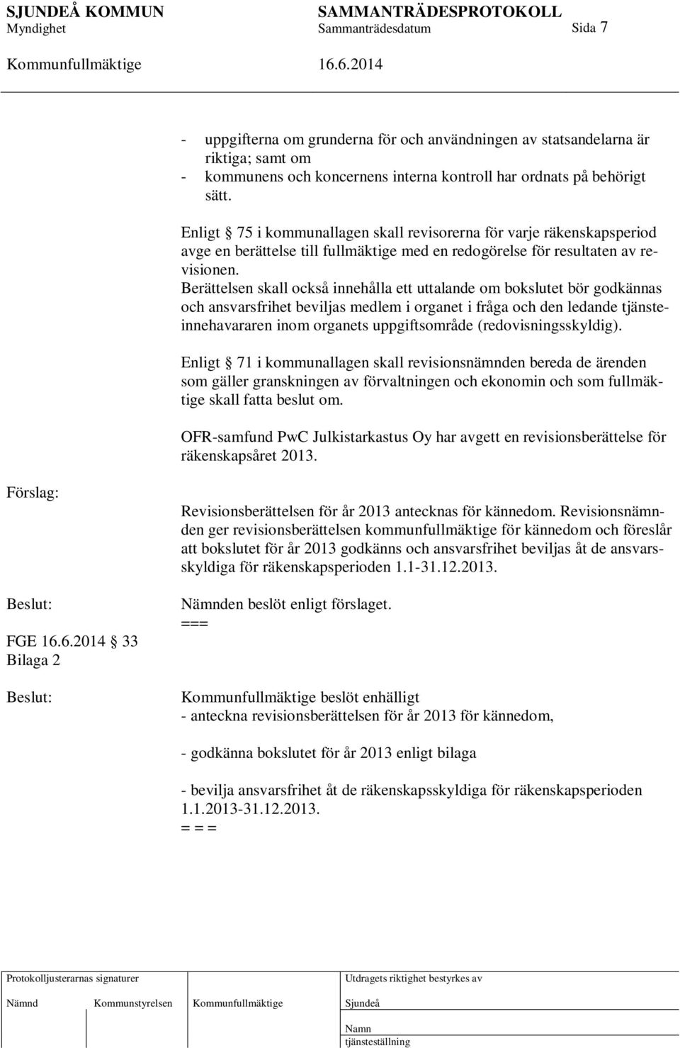 Berättelsen skall också innehålla ett uttalande om bokslutet bör godkännas och ansvarsfrihet beviljas medlem i organet i fråga och den ledande tjänsteinnehavararen inom organets uppgiftsområde