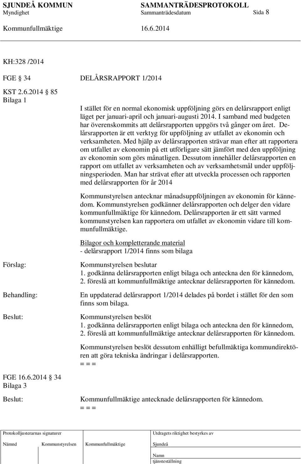 Med hjälp av delårsrapporten strävar man efter att rapportera om utfallet av ekonomin på ett utförligare sätt jämfört med den uppföljning av ekonomin som görs månatligen.