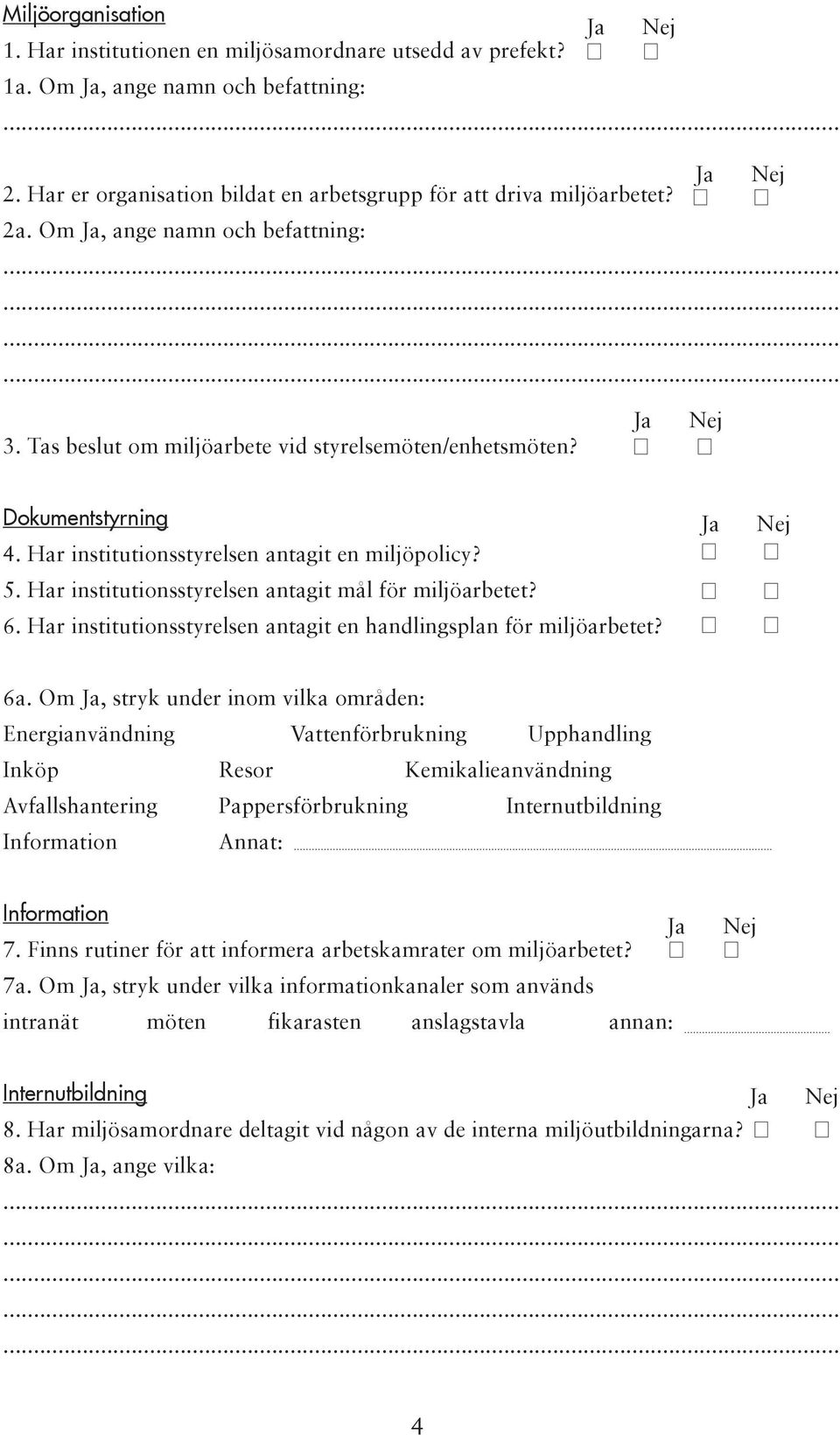 Har institutionsstyrelsen antagit mål för miljöarbetet? 6. Har institutionsstyrelsen antagit en handlingsplan för miljöarbetet? 6a.