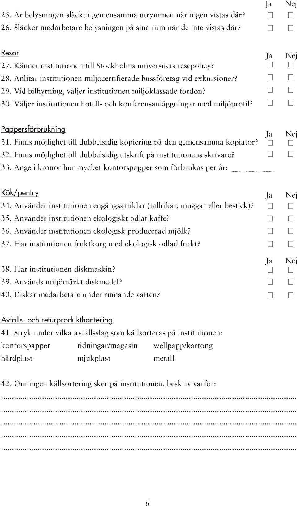 30. Väljer institutionen hotell- och konferensanläggningar med miljöprofil? Pappersförbrukning 31. Finns möjlighet till dubbelsidig kopiering på den gemensamma kopiator? 32.