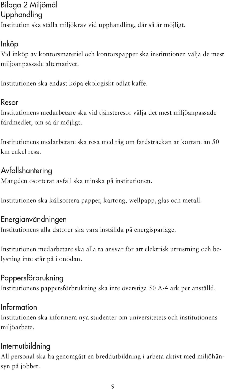 Resor Institutionens medarbetare ska vid tjänsteresor välja det mest miljöanpassade färdmedlet, om så är möjligt.