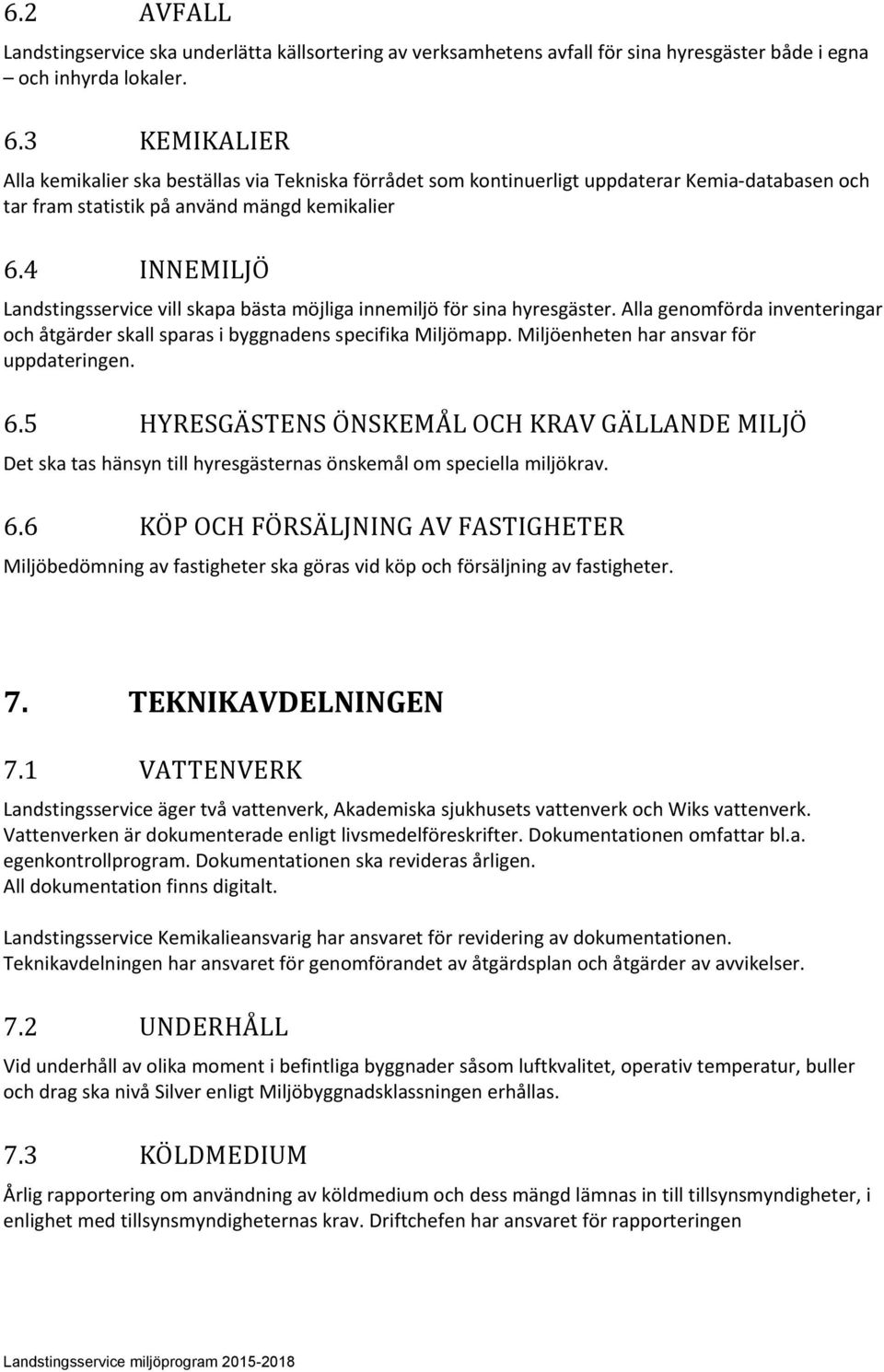 4 INNEMILJÖ Landstingsservice vill skapa bästa möjliga innemiljö för sina hyresgäster. Alla genomförda inventeringar och åtgärder skall sparas i byggnadens specifika Miljömapp.