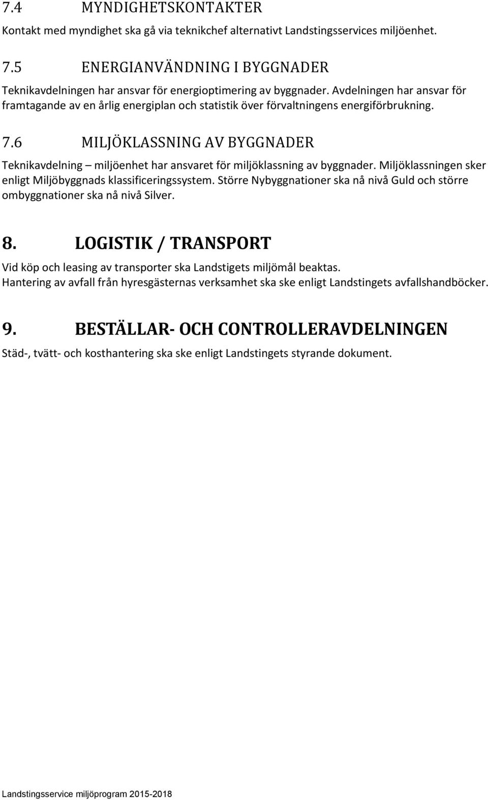 Avdelningen har ansvar för framtagande av en årlig energiplan och statistik över förvaltningens energiförbrukning. 7.