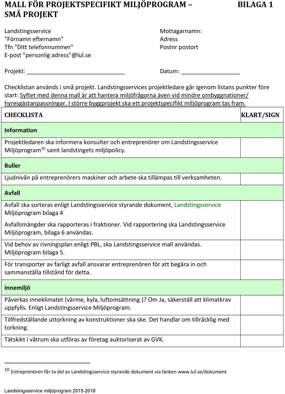 Landstingsservices projektledare går igenom listans punkter före start: Syftet med denna mall är att hantera miljöfrågorna även vid mindre ombyggnationer/ hyresgästanpassningar.