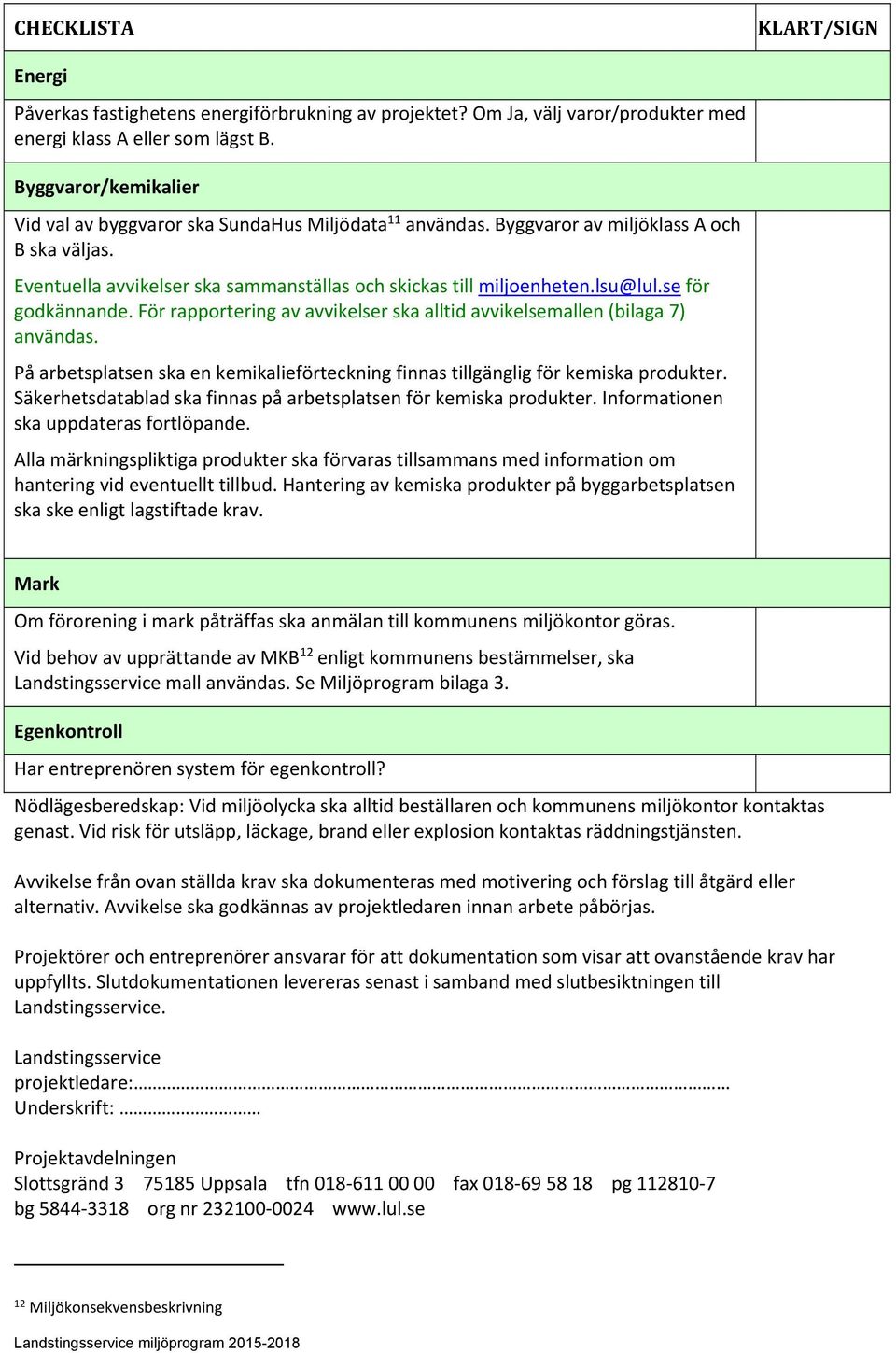 se för godkännande. För rapportering av avvikelser ska alltid avvikelsemallen (bilaga 7) användas. På arbetsplatsen ska en kemikalieförteckning finnas tillgänglig för kemiska produkter.