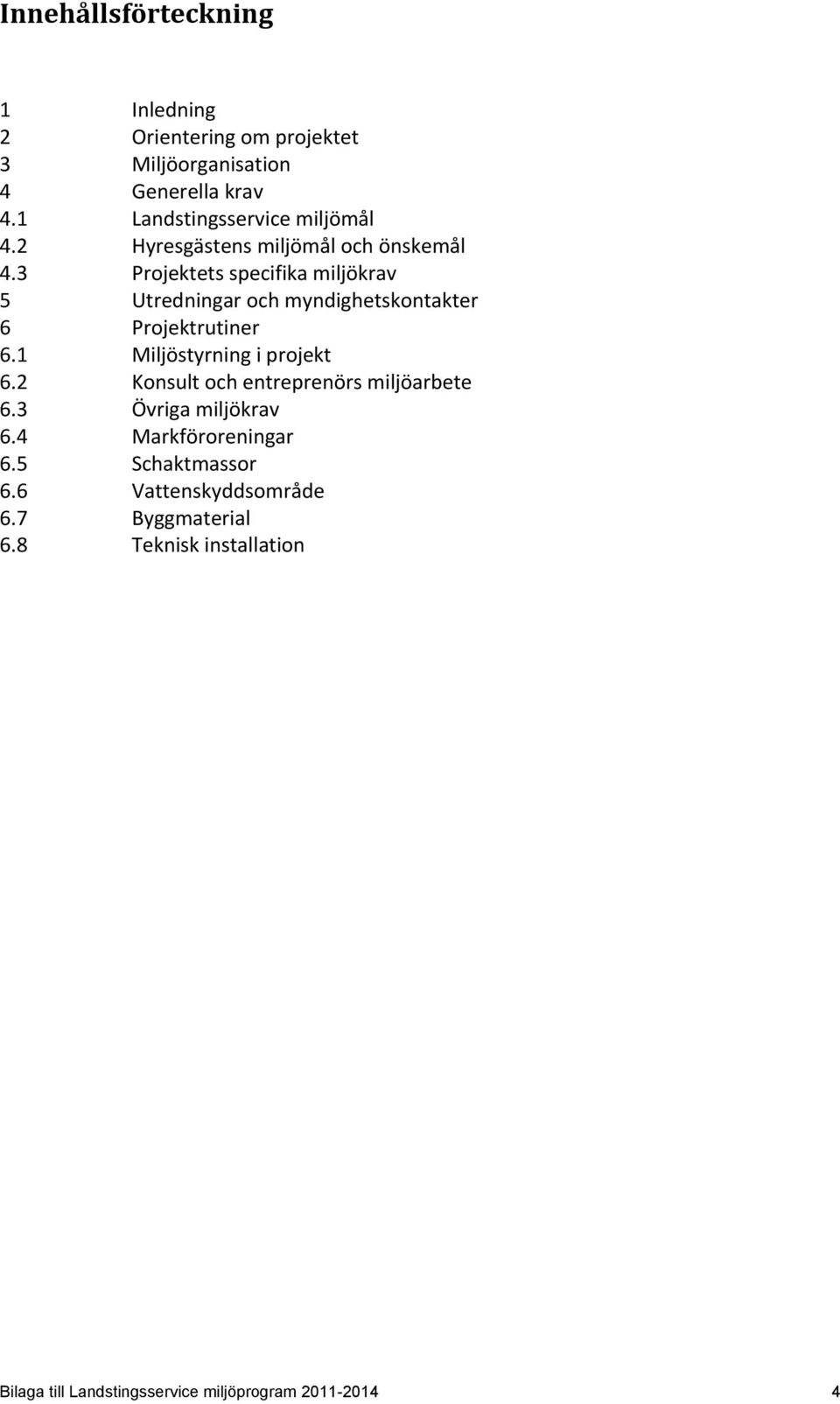 3 Projektets specifika miljökrav 5 Utredningar och myndighetskontakter 6 Projektrutiner 6.1 Miljöstyrning i projekt 6.