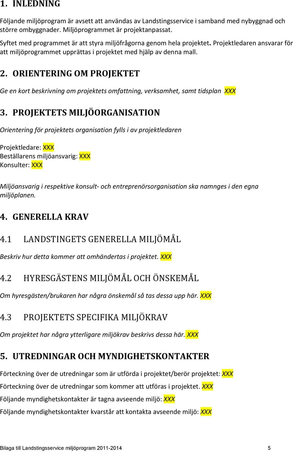 ORIENTERING OM PROJEKTET Ge en kort beskrivning om projektets omfattning, verksamhet, samt tidsplan XXX 3.