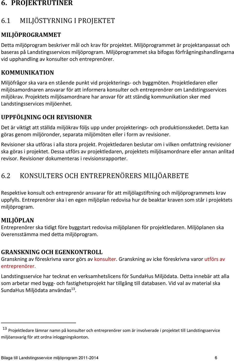 KOMMUNIKATION Miljöfrågor ska vara en stående punkt vid projekterings och byggmöten.