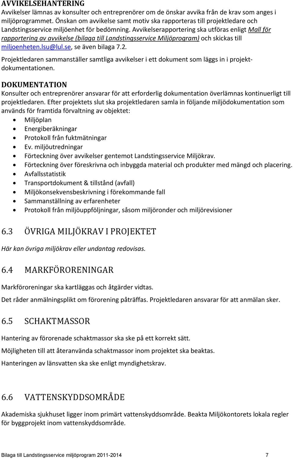 Avvikelserapportering ska utföras enligt Mall för rapportering av avvikelse (bilaga till Landstingsservice Miljöprogram) och skickas till miljoenheten.lsu@lul.se, se även bilaga 7.2.