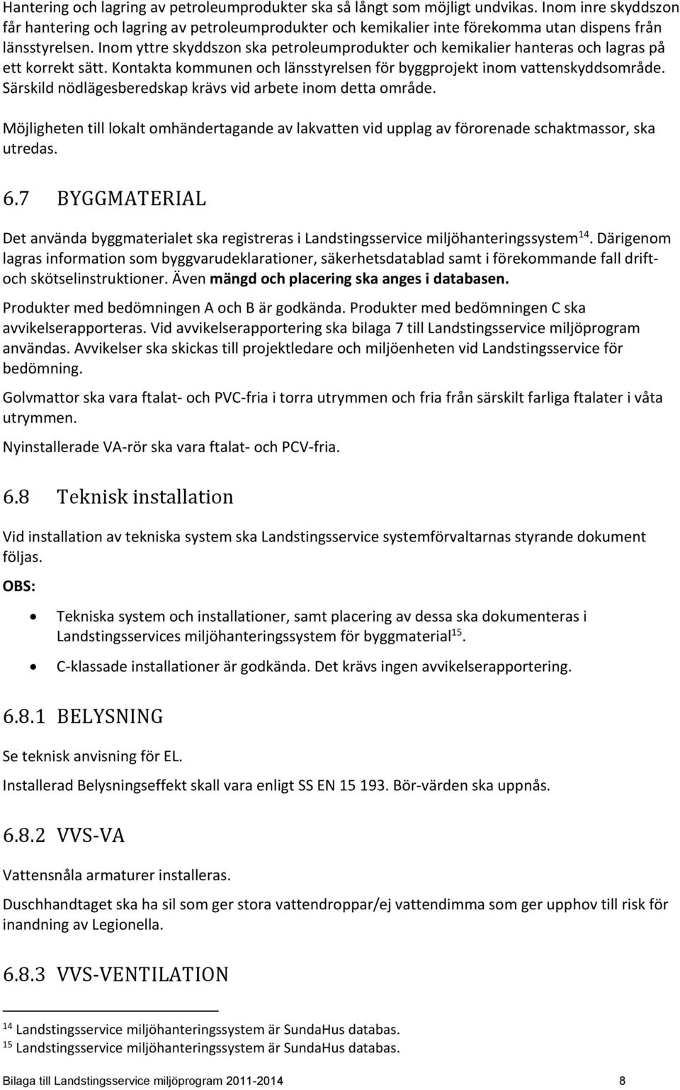 Inom yttre skyddszon ska petroleumprodukter och kemikalier hanteras och lagras på ett korrekt sätt. Kontakta kommunen och länsstyrelsen för byggprojekt inom vattenskyddsområde.