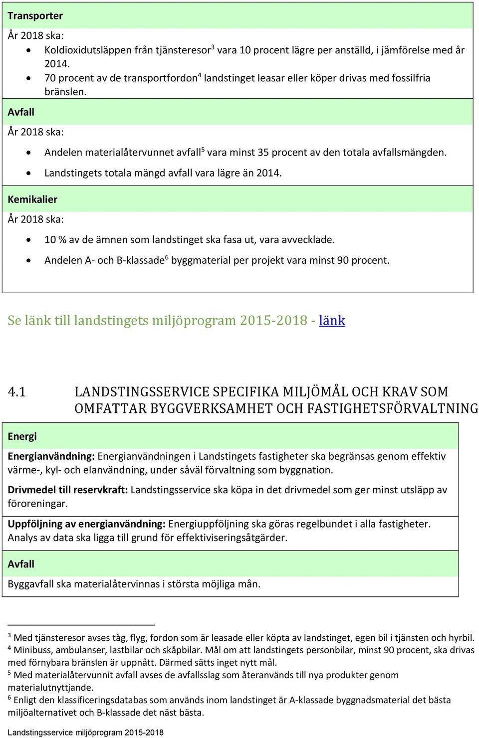 Avfall År 2018 ska: Andelen materialåtervunnet avfall 5 vara minst 35 procent av den totala avfallsmängden. Landstingets totala mängd avfall vara lägre än 2014.