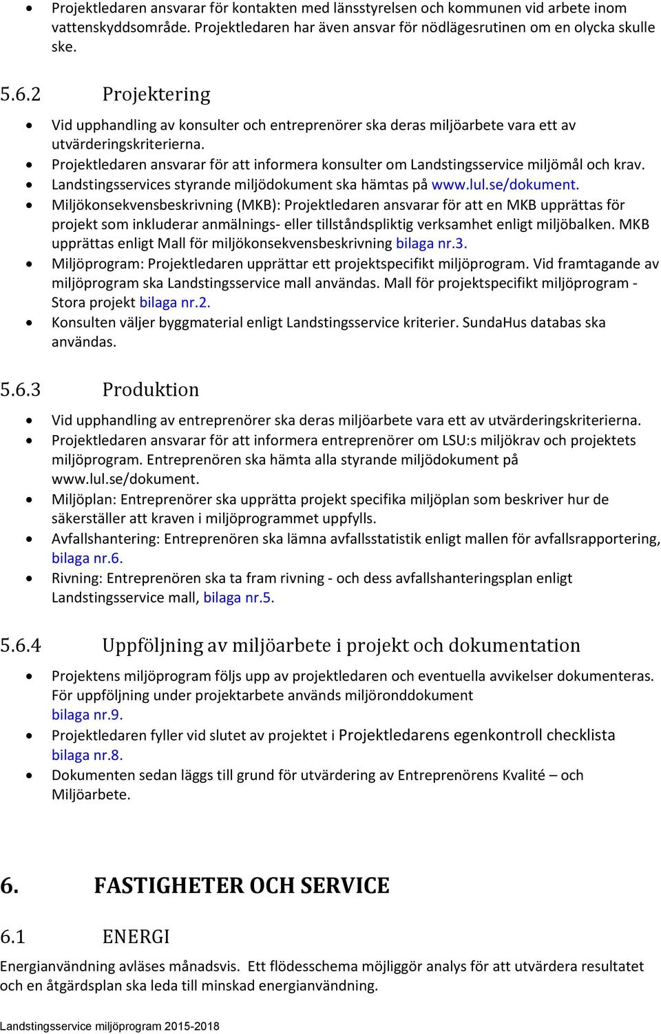 Projektledaren ansvarar för att informera konsulter om Landstingsservice miljömål och krav. Landstingsservices styrande miljödokument ska hämtas på www.lul.se/dokument.