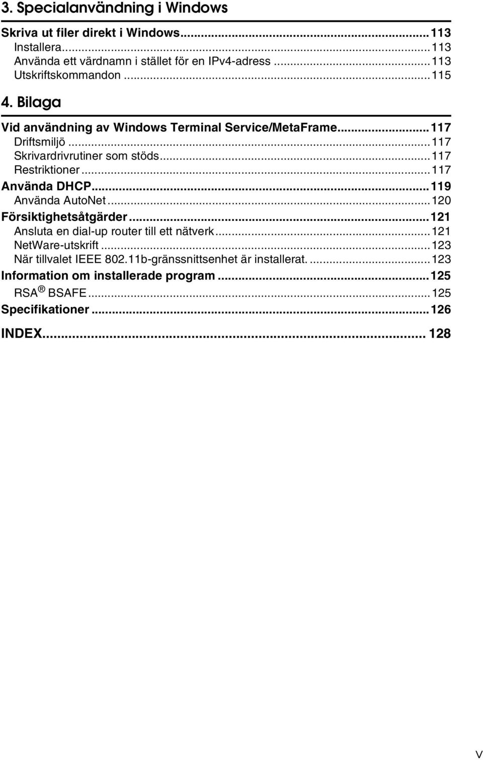 ..117 Restriktioner...117 Använda DHCP...119 Använda AutoNet...10 Försiktighetsåtgärder...11 Ansluta en dial-up router till ett nätverk.