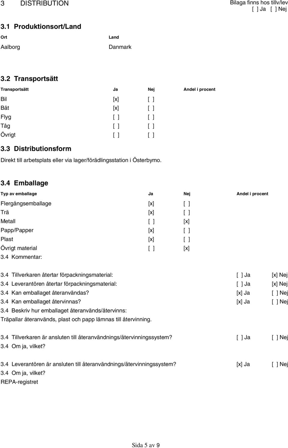 3 Distributionsform Direkt till arbetsplats eller via lager/förädlingsstation i Österbymo. 3.