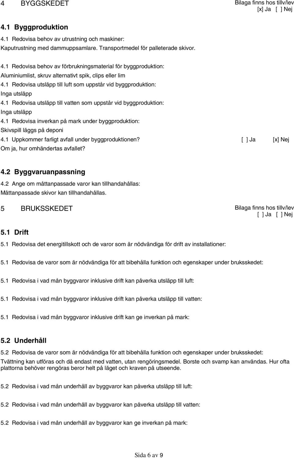 1 Redovisa inverkan på mark under byggproduktion: Skivspill läggs på deponi 4.1 Uppkommer farligt avfall under byggproduktionen? Om ja, hur omhändertas avfallet? 4.2 Byggvaruanpassning 4.