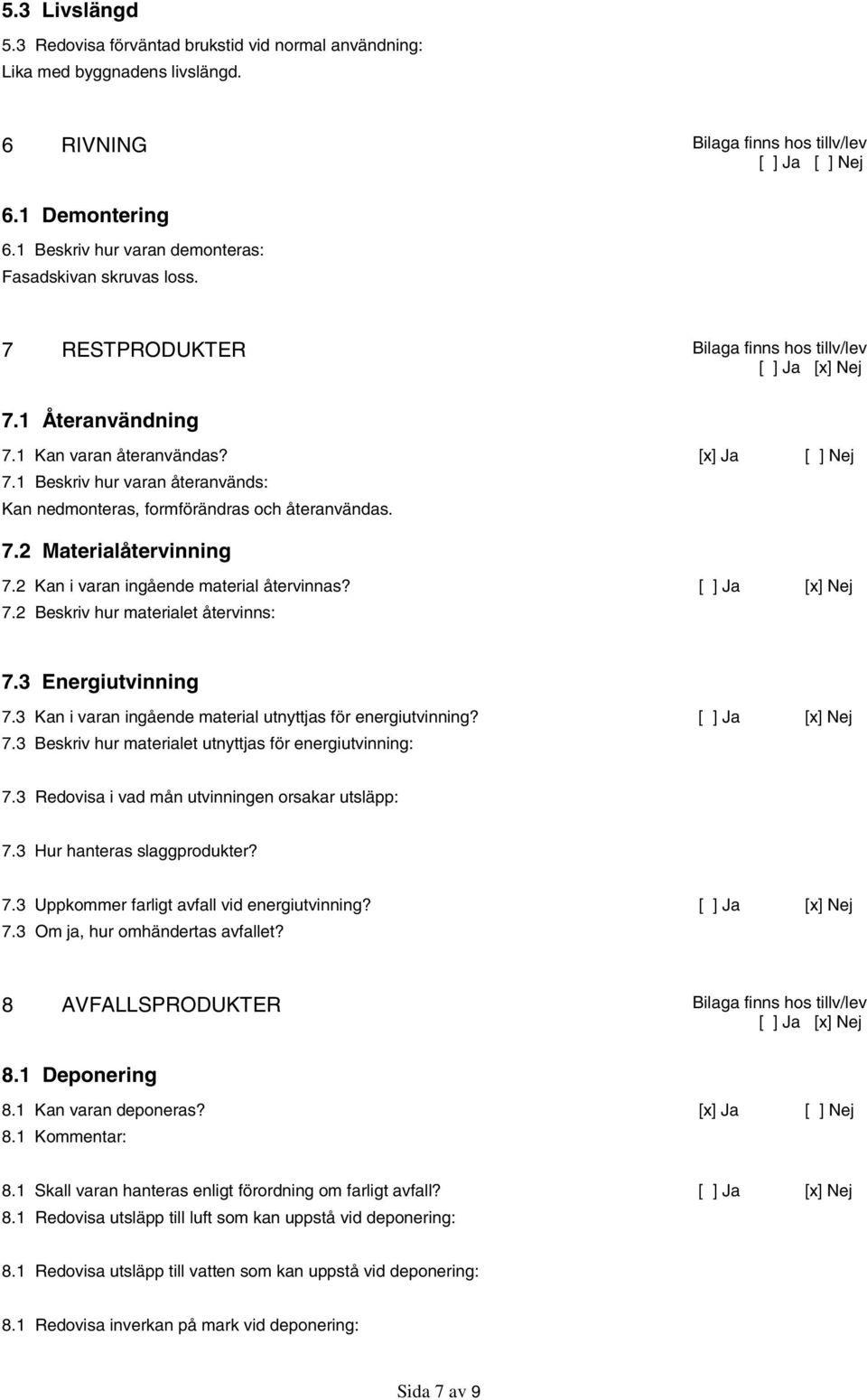 1 Beskriv hur varan återanvänds: Kan nedmonteras, formförändras och återanvändas. 7.2 Materialåtervinning 7.2 Kan i varan ingående material återvinnas? 7.2 Beskriv hur materialet återvinns: 7.