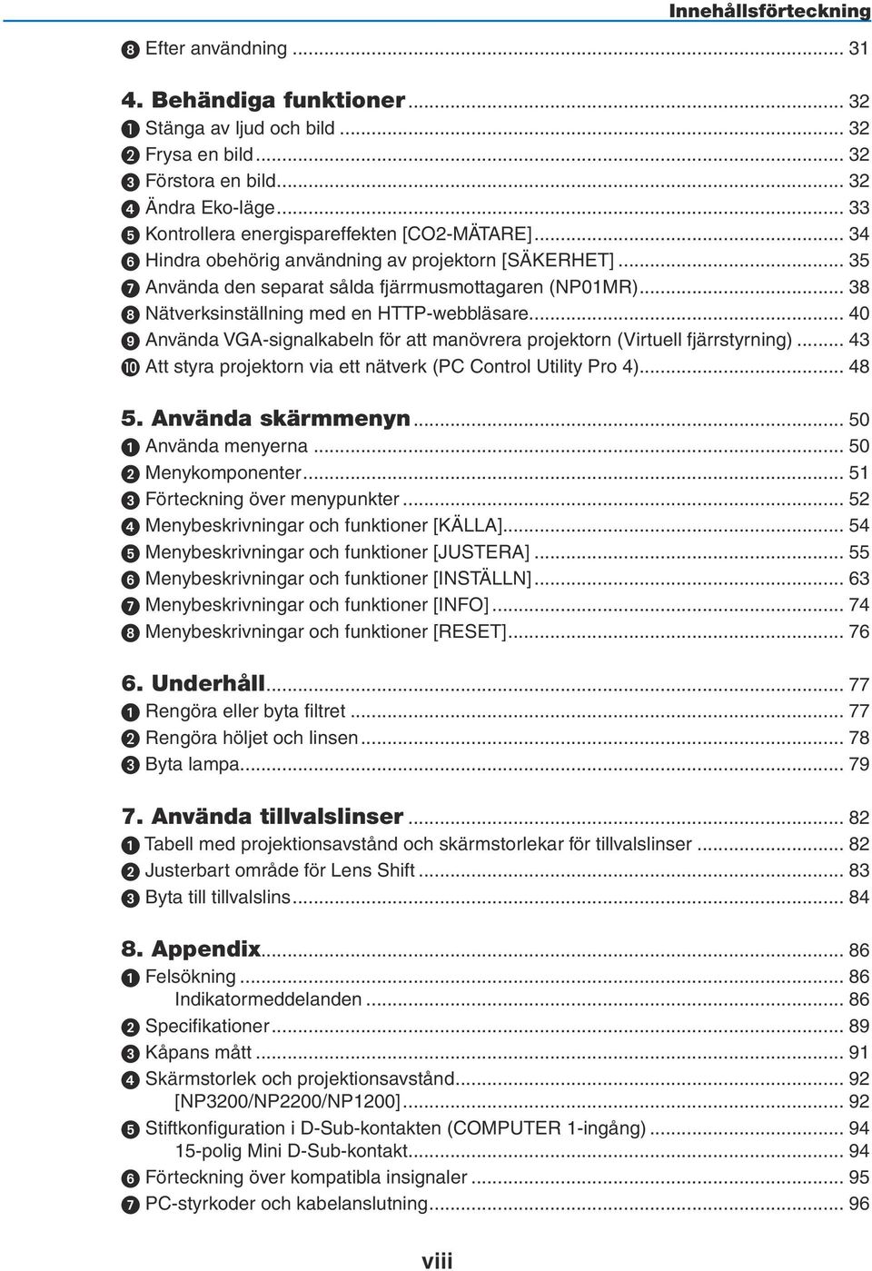 .. 38 8 Nätverksinställning med en HTTP-webbläsare... 40 9 Använda VGA-signalkabeln för att manövrera projektorn (Virtuell fjärrstyrning).