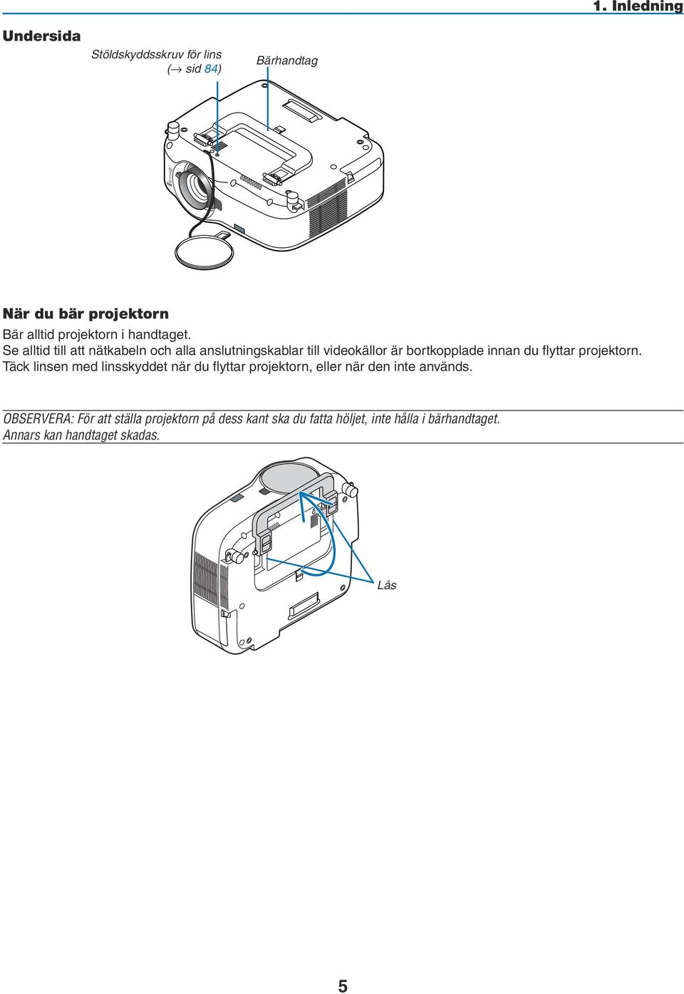 Se alltid till att nätkabeln och alla anslutningskablar till videokällor är bortkopplade innan du flyttar