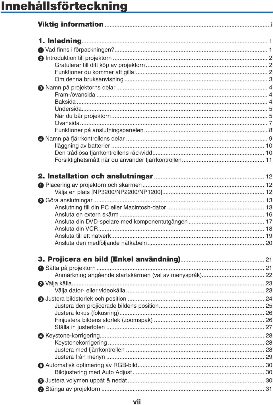 .. 7 Funktioner på anslutningspanelen... 8 D Namn på fjärrkontrollens delar... 9 Iläggning av batterier... 10 Den trådlösa fjärrkontrollens räckvidd.