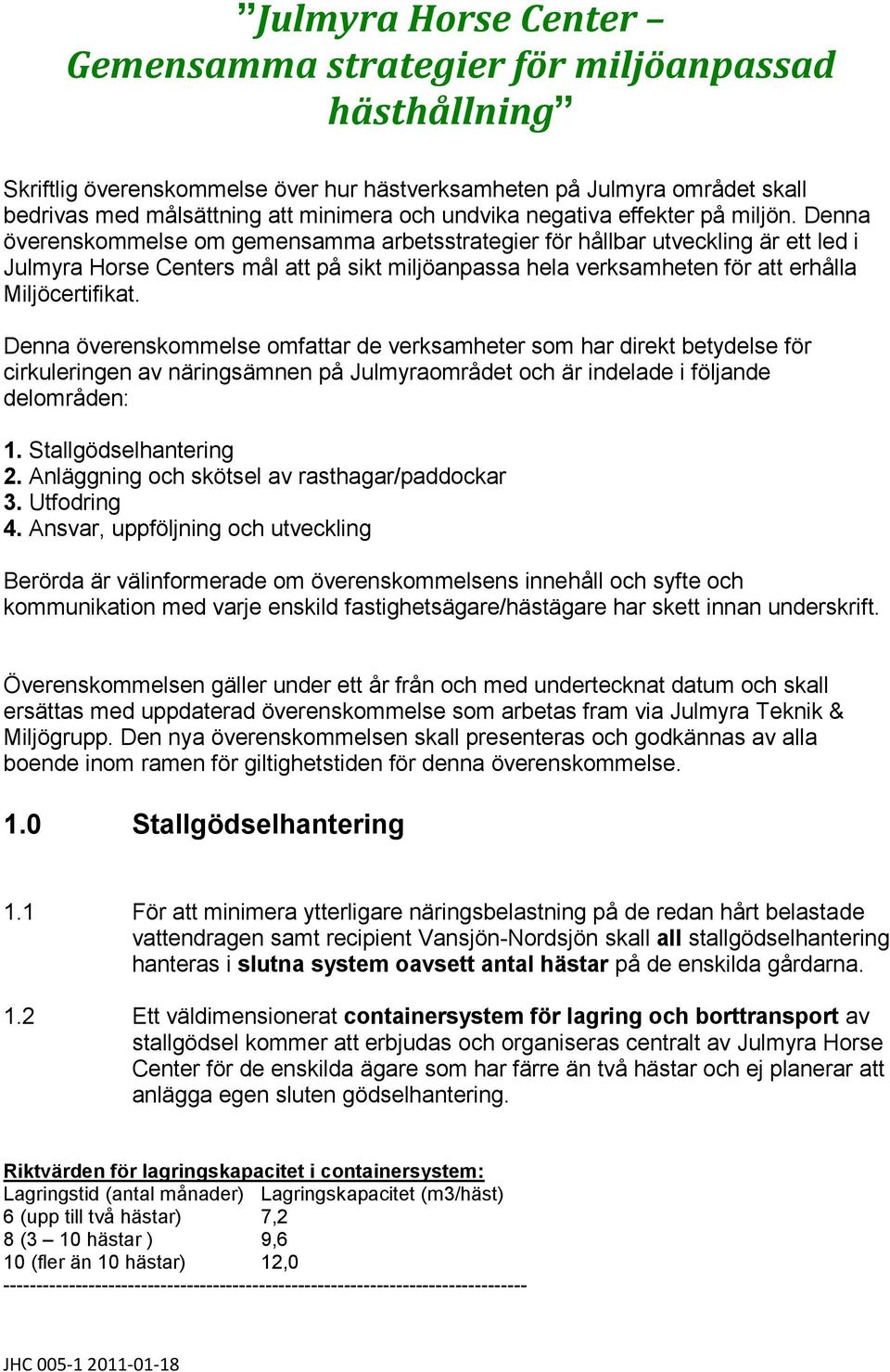 Denna överenskommelse om gemensamma arbetsstrategier för hållbar utveckling är ett led i Julmyra Horse Centers mål att på sikt miljöanpassa hela verksamheten för att erhålla Miljöcertifikat.