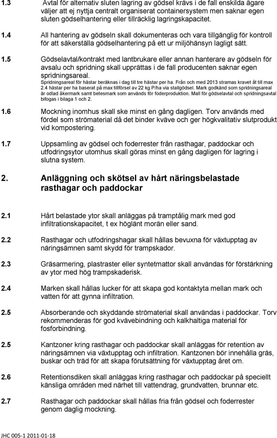 Spridningsareal för hästar beräknas i dag till tre hästar per ha. Från och med 2013 stramas kravet åt till max 2.4 hästar per ha baserat på max tillförsel av 22 kg P/ha via stallgödsel.