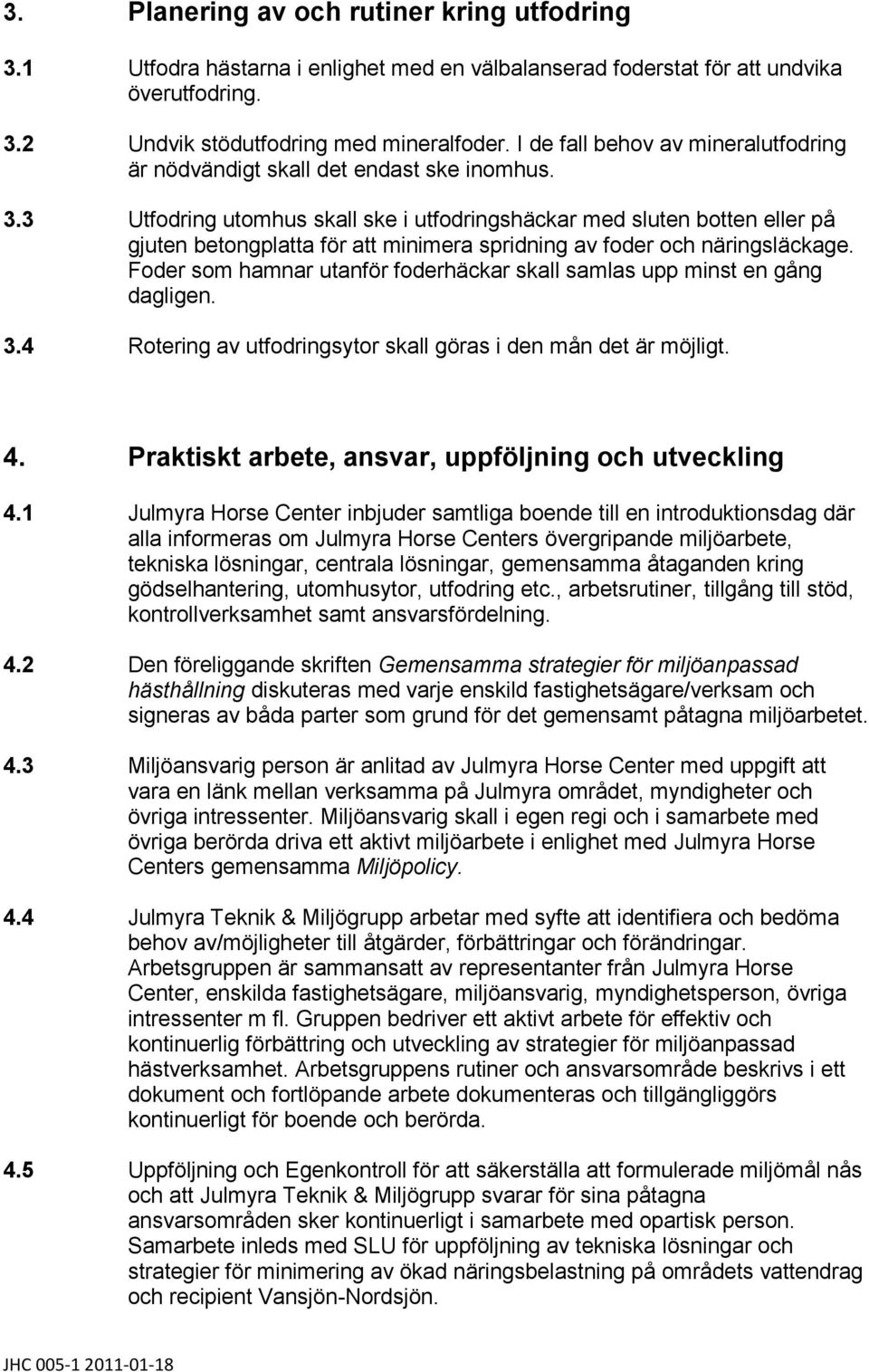 3 Utfodring utomhus skall ske i utfodringshäckar med sluten botten eller på gjuten betongplatta för att minimera spridning av foder och näringsläckage.