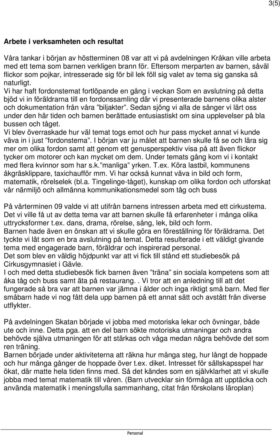 Vi har haft fordonstemat fortlöpande en gång i veckan Som en avslutning på detta bjöd vi in föräldrarna till en fordonssamling där vi presenterade barnens olika alster och dokumentation från våra