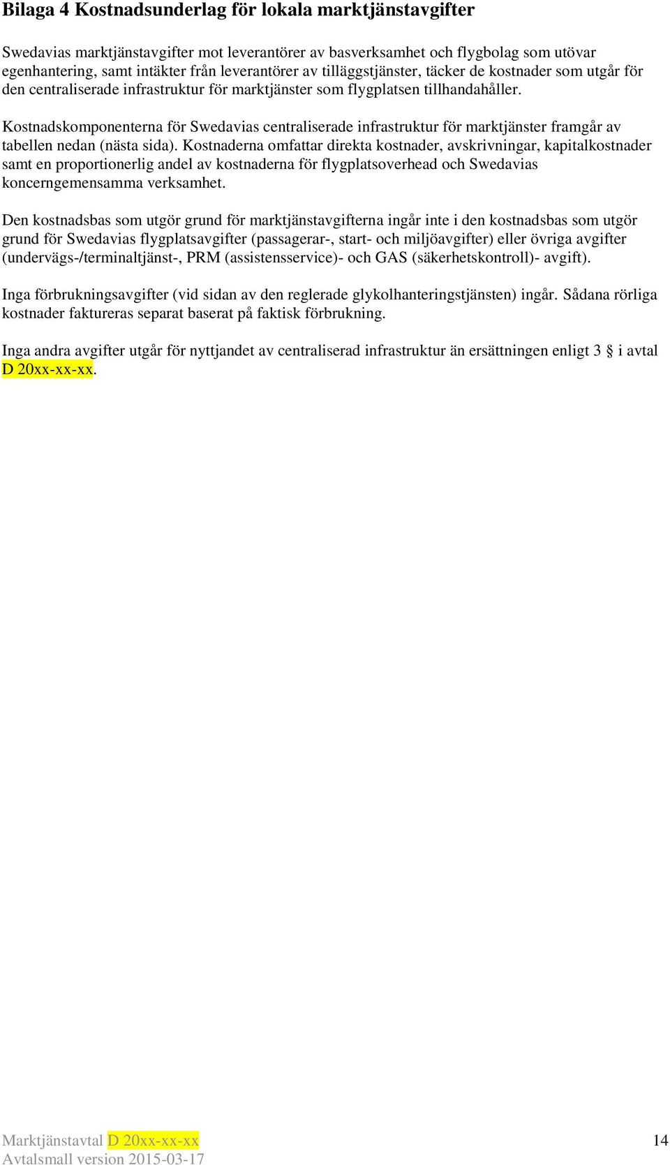 Kostnadskomponenterna för Swedavias centraliserade infrastruktur för marktjänster framgår av tabellen nedan (nästa sida).