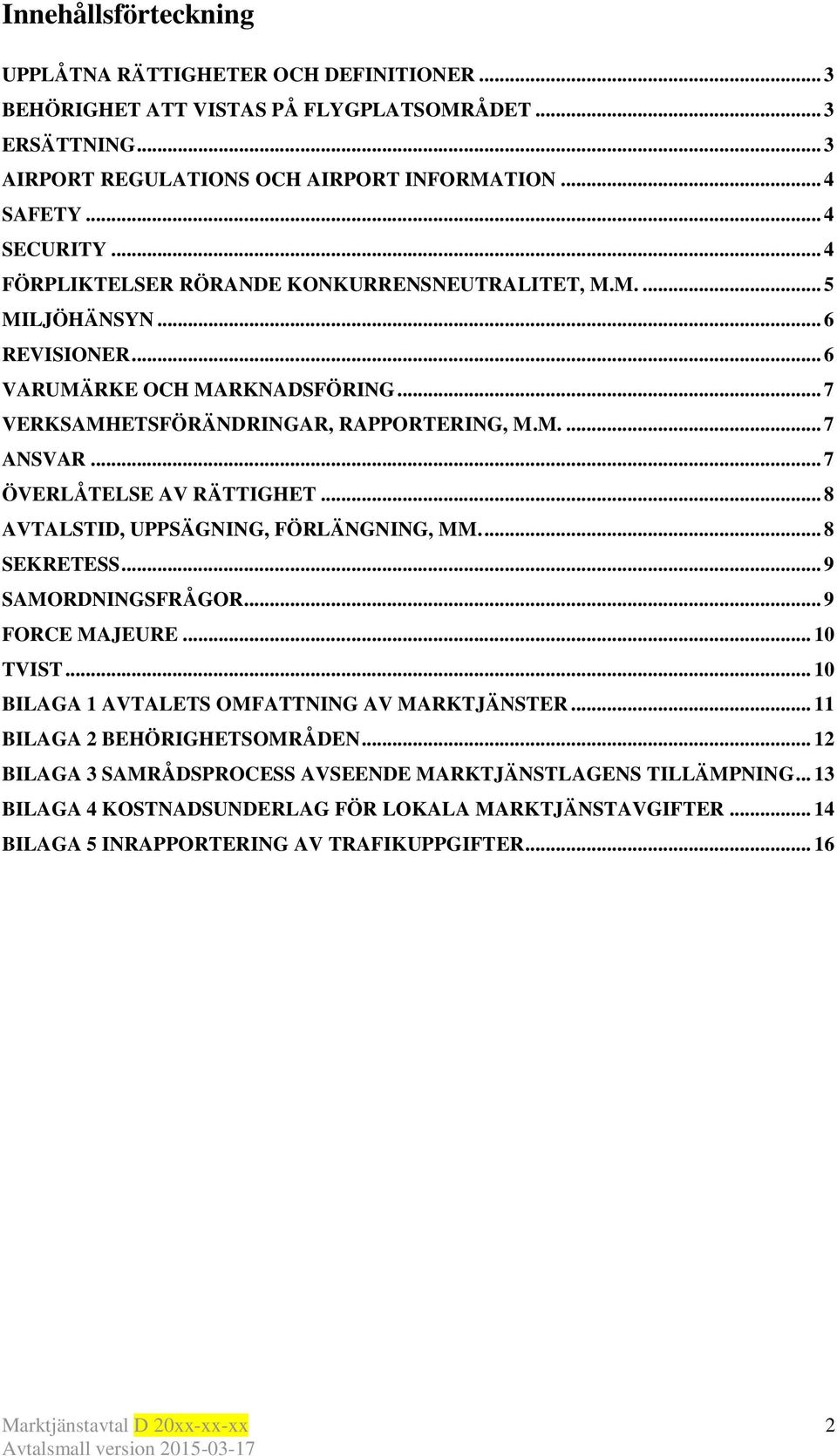 .. 7 ÖVERLÅTELSE AV RÄTTIGHET... 8 AVTALSTID, UPPSÄGNING, FÖRLÄNGNING, MM.... 8 SEKRETESS... 9 SAMORDNINGSFRÅGOR... 9 FORCE MAJEURE... 10 TVIST... 10 BILAGA 1 AVTALETS OMFATTNING AV MARKTJÄNSTER.