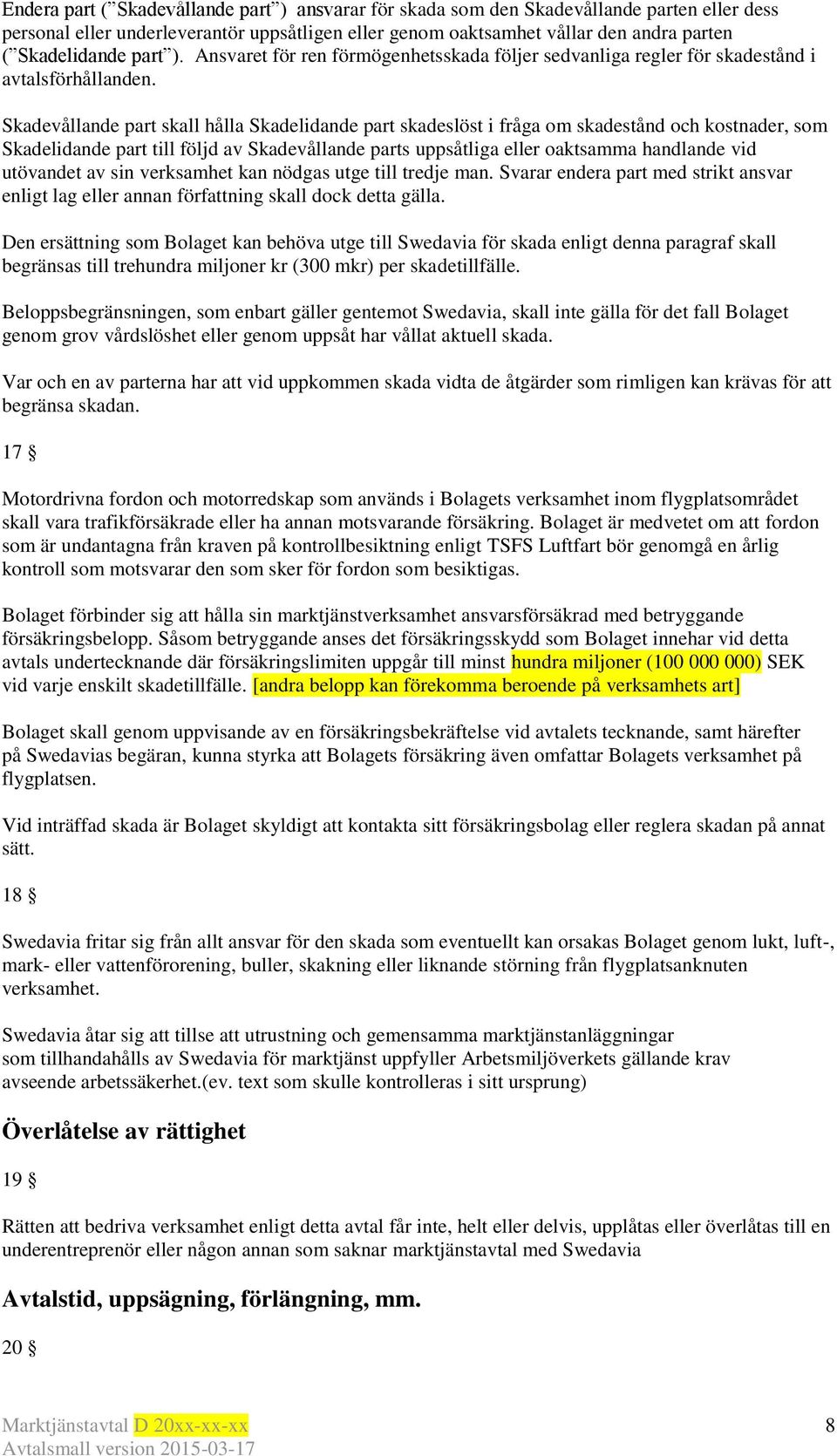 Skadevållande part skall hålla Skadelidande part skadeslöst i fråga om skadestånd och kostnader, som Skadelidande part till följd av Skadevållande parts uppsåtliga eller oaktsamma handlande vid