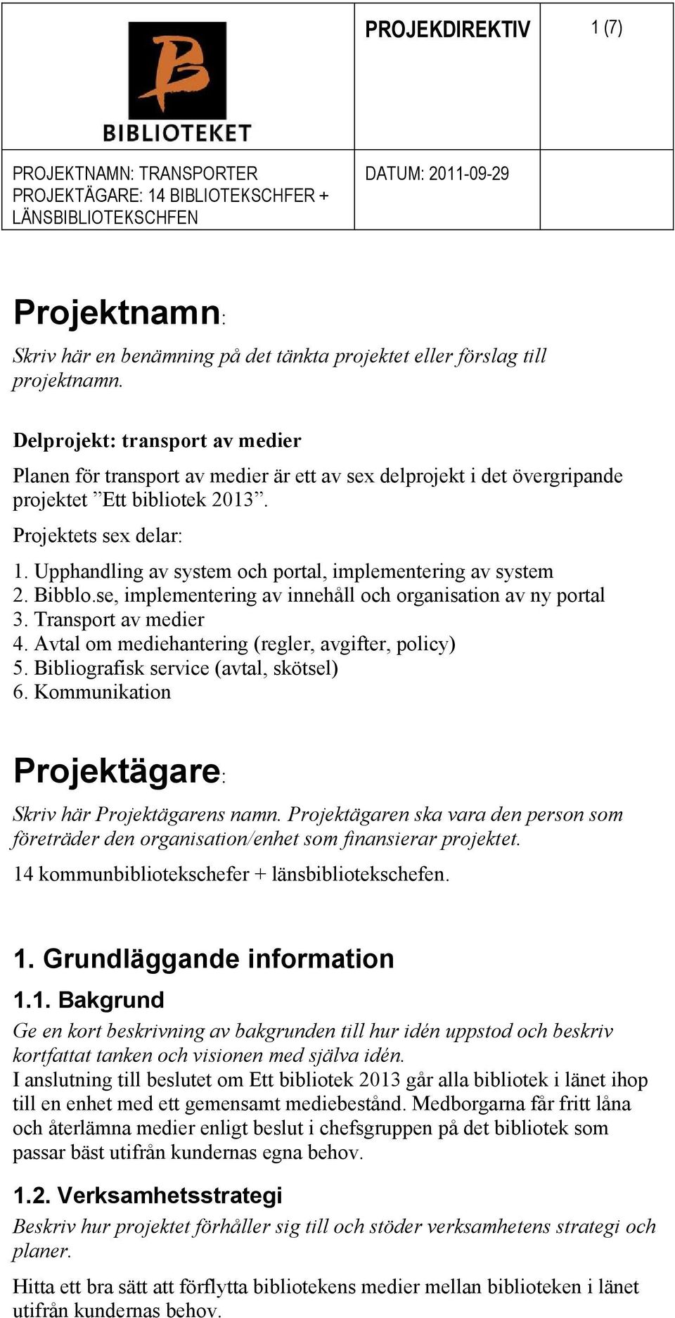 Upphandling av system och portal, implementering av system 2. Bibblo.se, implementering av innehåll och organisation av ny portal 3. Transport av medier 4.