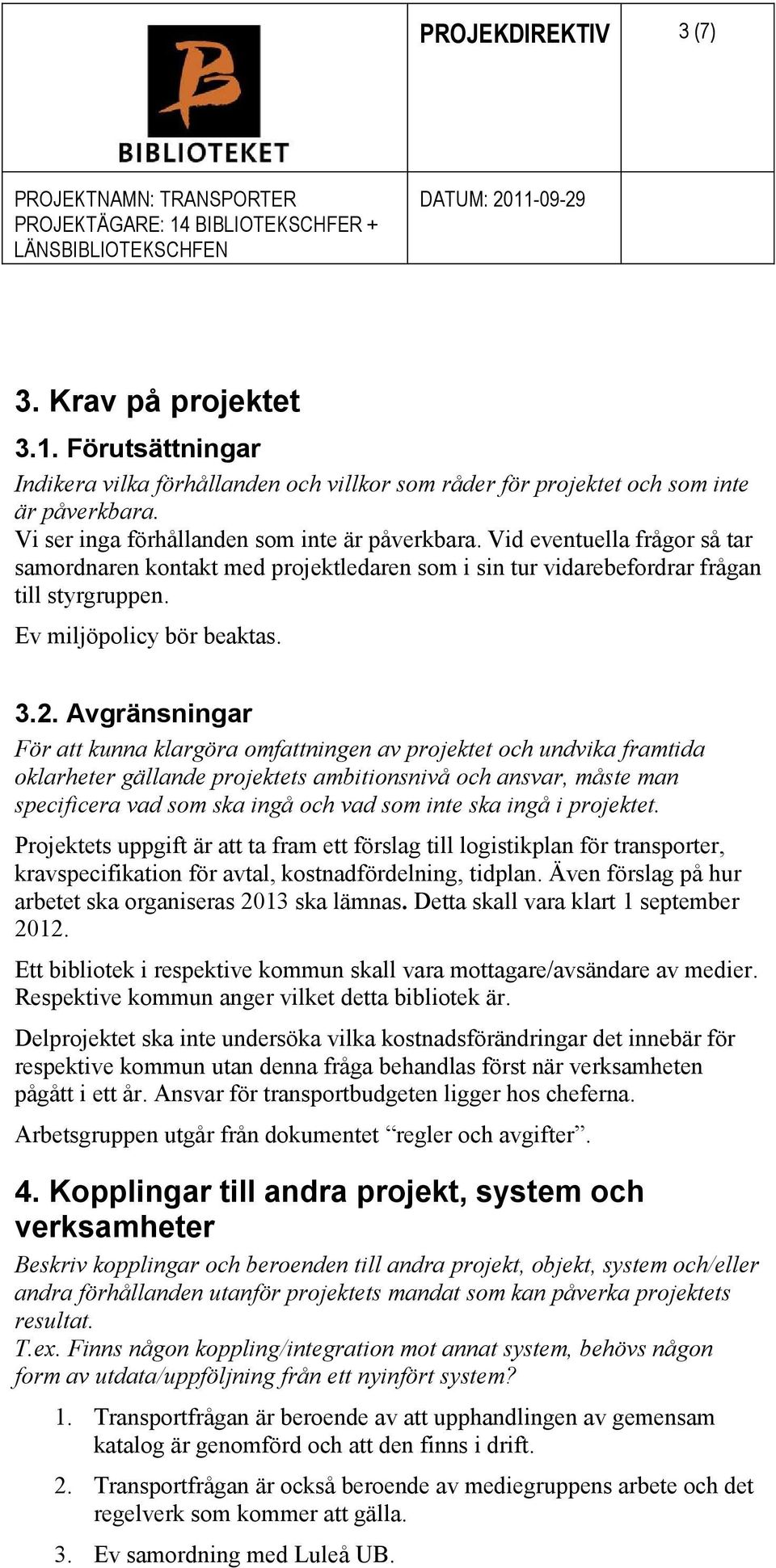 3.2. Avgränsningar För att kunna klargöra omfattningen av projektet och undvika framtida oklarheter gällande projektets ambitionsnivå och ansvar, måste man specificera vad som ska ingå och vad som