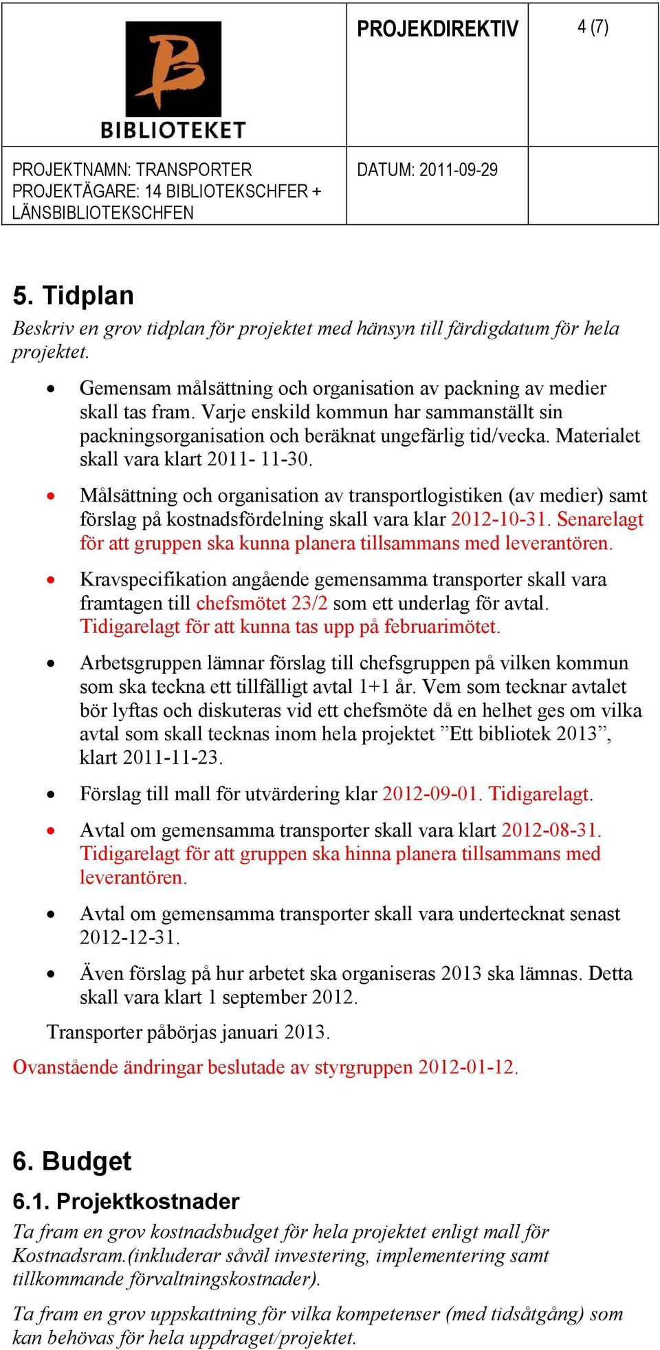 Målsättning och organisation av transportlogistiken (av medier) samt förslag på kostnadsfördelning skall vara klar 2012-10-31.