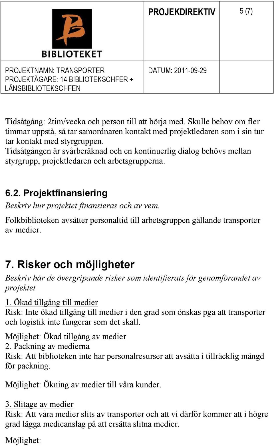 Folkbiblioteken avsätter personaltid till arbetsgruppen gällande transporter av medier. 7. Risker och möjligheter Beskriv här de övergripande risker som identifierats för genomförandet av projektet 1.