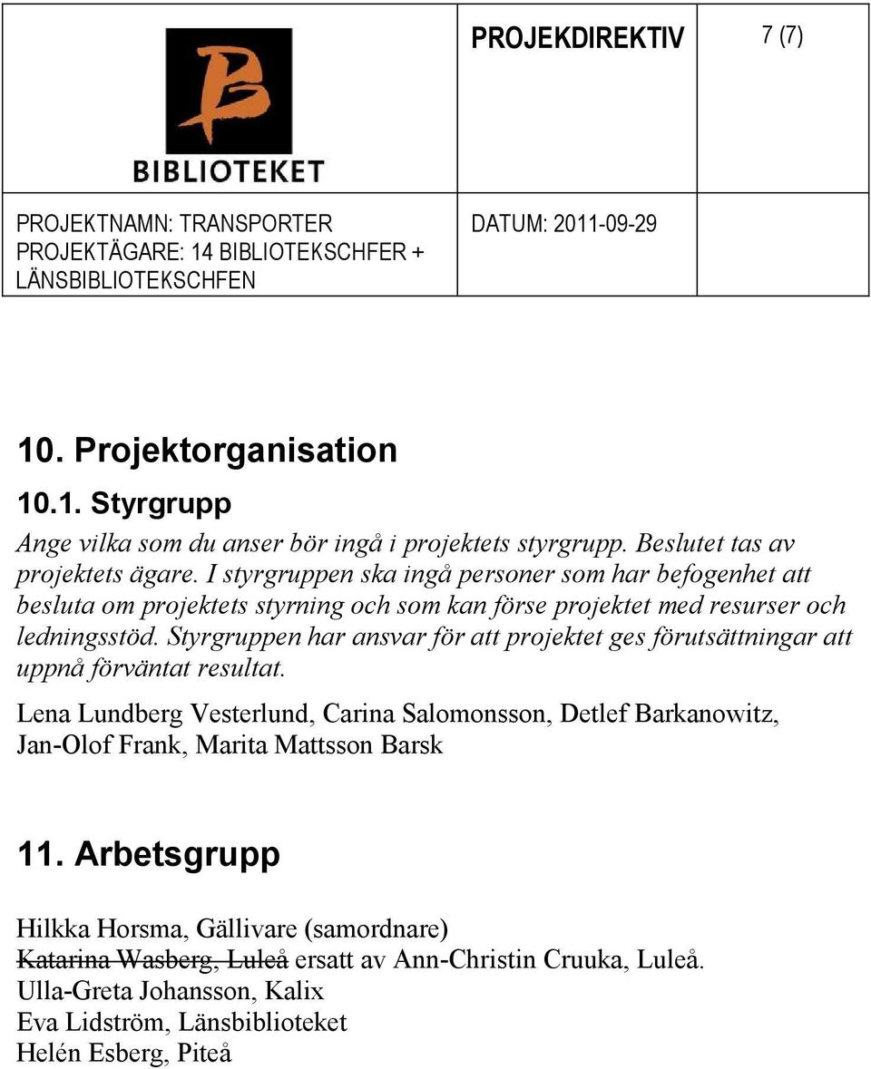 Styrgruppen har ansvar för att projektet ges förutsättningar att uppnå förväntat resultat.