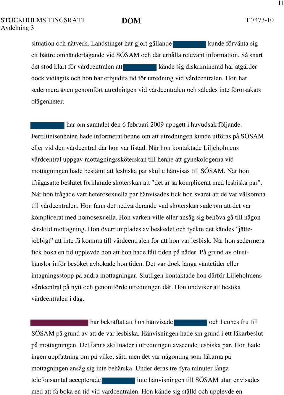 Hon har sedermera även genomfört utredningen vid vårdcentralen och således inte förorsakats olägenheter. har om samtalet den 6 februari 2009 uppgett i huvudsak följande.