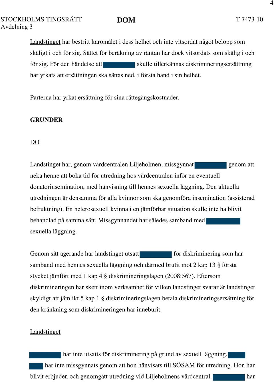 GRUNDER DO Landstinget har, genom vårdcentralen Liljeholmen, missgynnat genom att neka henne att boka tid för utredning hos vårdcentralen inför en eventuell donatorinsemination, med hänvisning till