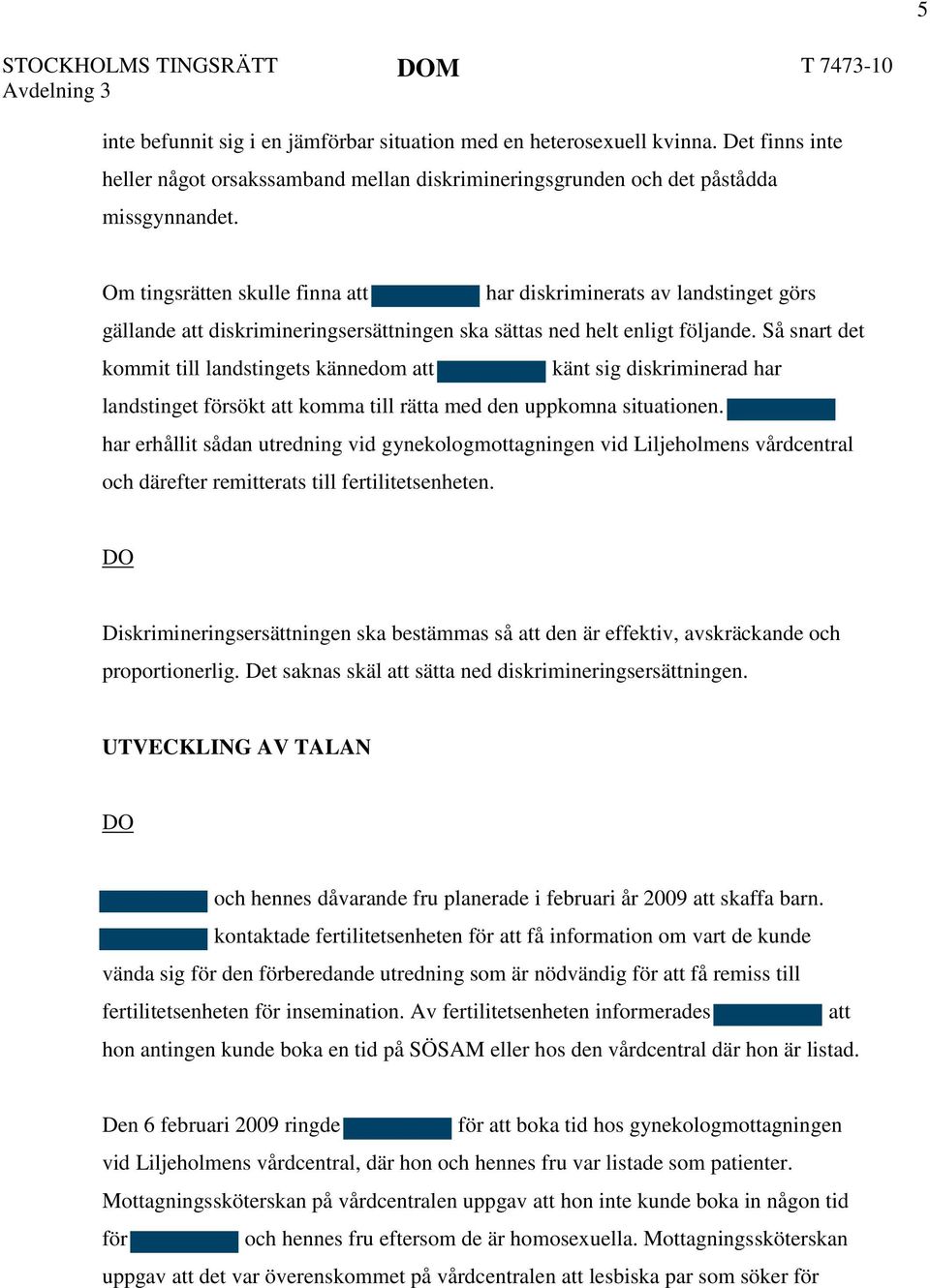 Så snart det kommit till landstingets kännedom att känt sig diskriminerad har landstinget försökt att komma till rätta med den uppkomna situationen.