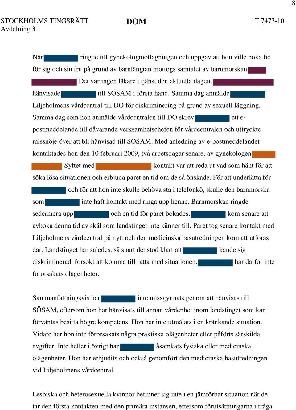 Samma dag som hon anmälde vårdcentralen till DO skrev ett e- postmeddelande till dåvarande verksamhetschefen för vårdcentralen och uttryckte missnöje över att bli hänvisad till SÖSAM.